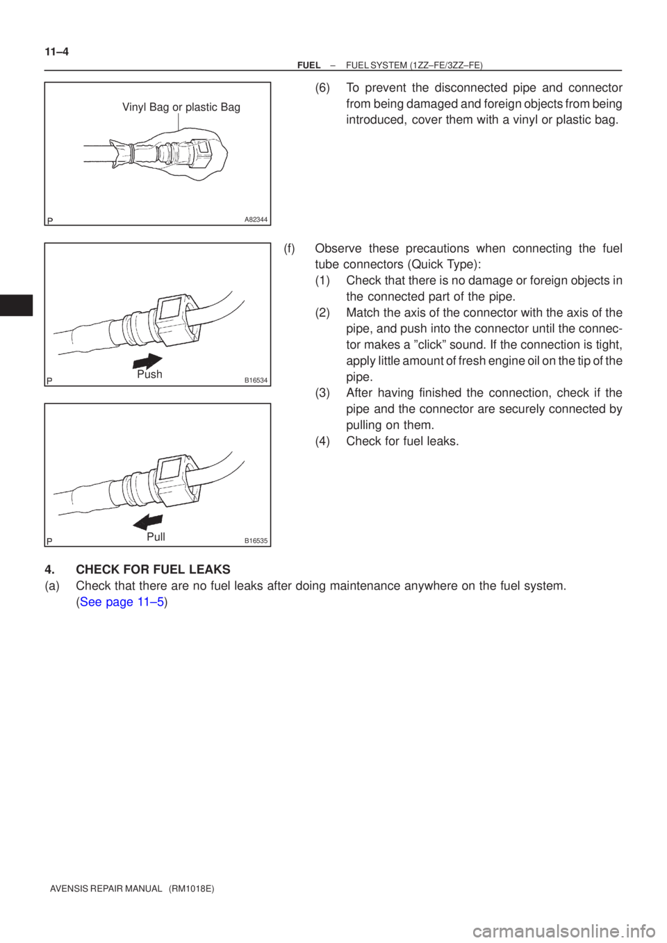 TOYOTA AVENSIS 2002  Repair Manual A82344
Vinyl Bag or plastic Bag
B16534Push
B16535Pull
11±4
±
FUEL FUEL SYSTEM(1ZZ±FE/3ZZ±FE)
AVENSIS REPAIR MANUAL   (RM1018E)
(6)To prevent the disconnected pipe and connector from being damaged 