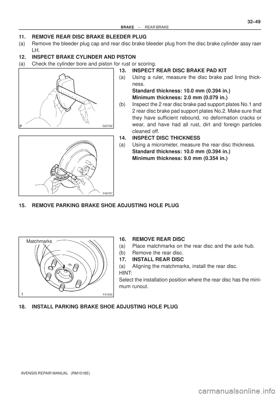 TOYOTA AVENSIS 2002 Repair Manual G23182
F45707
F41555
Matchmarks
± BRAKEREAR BRAKE
32±49
AVENSIS REPAIR MANUAL (RM1018E)
11. REMOVE REAR DISC BRAKE BLEEDER PLUG
(a) Remove the bleeder plug cap and rear disc brake bleeder plug fro TOYOTA AVENSIS 2002 Repair Manual G23182
F45707
F41555
Matchmarks
± BRAKEREAR BRAKE
32±49
AVENSIS REPAIR MANUAL (RM1018E)
11. REMOVE REAR DISC BRAKE BLEEDER PLUG
(a) Remove the bleeder plug cap and rear disc brake bleeder plug fro