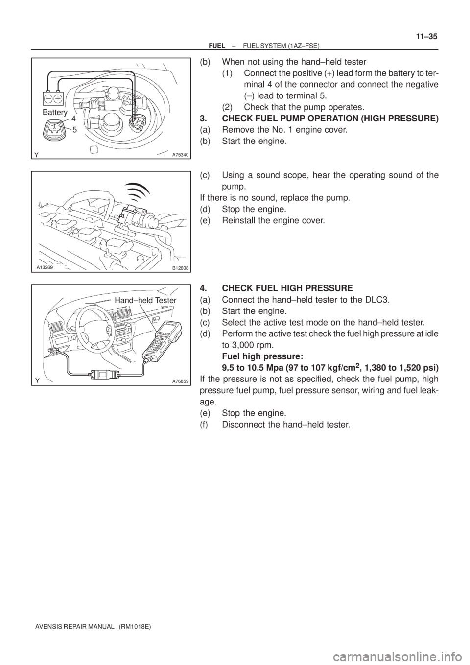 TOYOTA AVENSIS 2002 Repair Manual A75340
Battery4
5
B12608
A76859
Hand±held Tester
± FUELFUEL SYSTEM (1AZ±FSE)
11±35
AVENSIS REPAIR MANUAL (RM1018E)
(b) When not using the hand±held tester
(1) Connect the positive (+) le TOYOTA AVENSIS 2002 Repair Manual A75340
Battery4
5
B12608
A76859
Hand±held Tester
± FUELFUEL SYSTEM (1AZ±FSE)
11±35
AVENSIS REPAIR MANUAL (RM1018E)
(b) When not using the hand±held tester
(1) Connect the positive (+) le