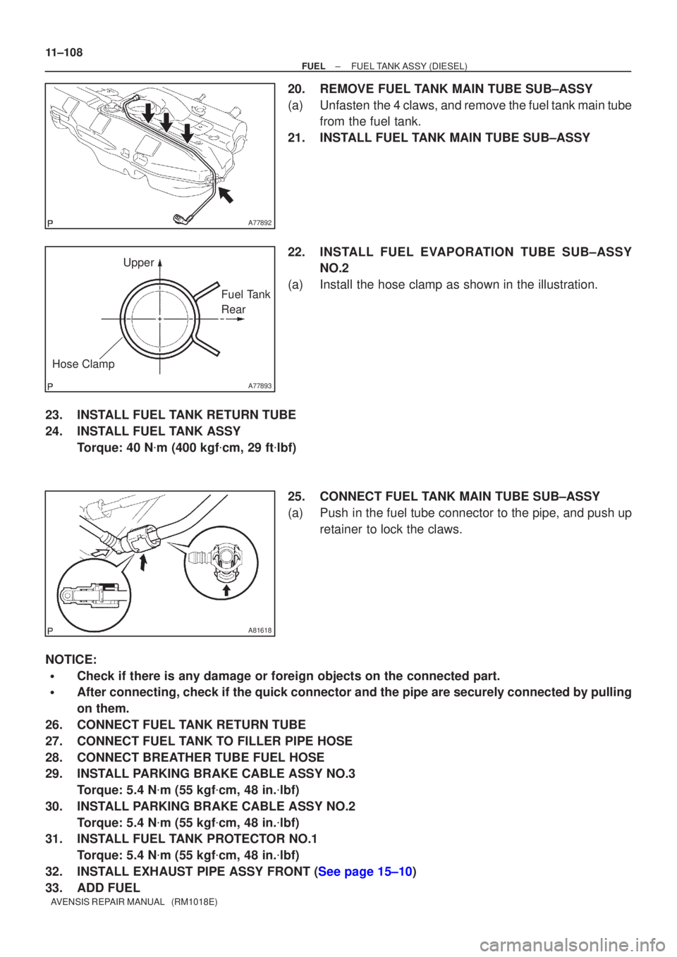 TOYOTA AVENSIS 2002  Repair Manual A77892
A77893
UpperFuel Tank 
Rear
Hose Clamp
A81618
11±108
±
FUEL FUEL TANK ASSY(DIESEL)
AVENSIS REPAIR MANUAL   (RM1018E)
20.REMOVE FUEL TANK MAIN TUBE SUB±ASSY
(a)Unfasten the 4 claws, and remov