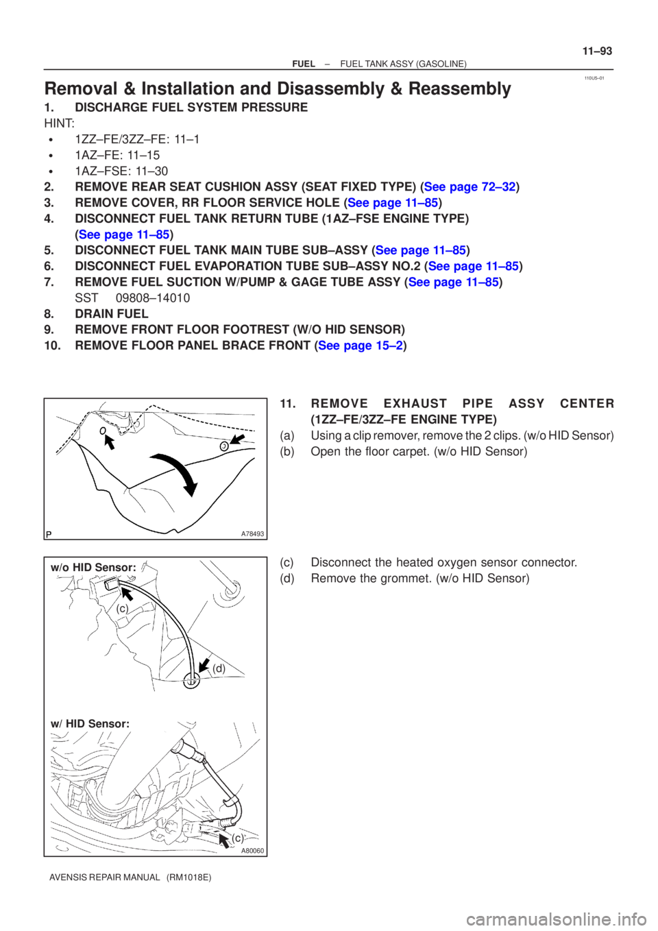 TOYOTA AVENSIS 2002 Repair Manual 110U5±01
A78493
A80060
w/o HID Sensor:
w/ HID Sensor:
(c)
(d)
(c)
±
FUEL FUEL TANK ASSY(GASOLINE)
11±93
AVENSIS REPAIR MANUAL (RM1018E)
Removal & Installation and Disassembly & Reassembly
1.DISCH TOYOTA AVENSIS 2002 Repair Manual 110U5±01
A78493
A80060
w/o HID Sensor:
w/ HID Sensor:
(c)
(d)
(c)
±
FUEL FUEL TANK ASSY(GASOLINE)
11±93
AVENSIS REPAIR MANUAL (RM1018E)
Removal & Installation and Disassembly & Reassembly
1.DISCH