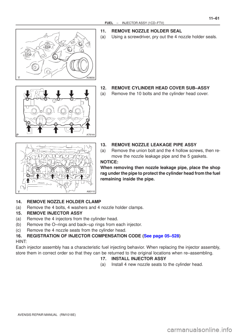 TOYOTA AVENSIS 2002 Repair Manual A09656
A79144
A80110
±
FUEL INJECTOR ASSY(1CD±FTV)
11±61
AVENSIS REPAIR MANUAL (RM1018E)
11.REMOVE NOZZLE HOLDER SEAL
(a)Using a screwdriver, pry out the 4 nozzle holder seals.
12.REMOVE CYLINDER TOYOTA AVENSIS 2002 Repair Manual A09656
A79144
A80110
±
FUEL INJECTOR ASSY(1CD±FTV)
11±61
AVENSIS REPAIR MANUAL (RM1018E)
11.REMOVE NOZZLE HOLDER SEAL
(a)Using a screwdriver, pry out the 4 nozzle holder seals.
12.REMOVE CYLINDER