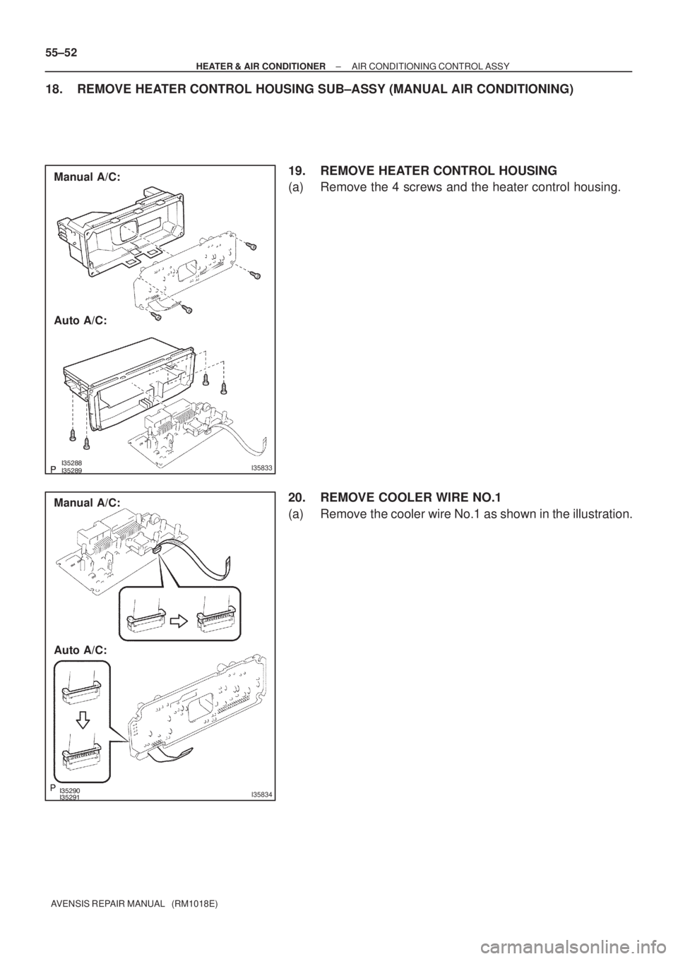 TOYOTA AVENSIS 2002  Repair Manual I35833
Manual A/C:
Auto A/C:
I35834
Manual A/C:
Auto A/C: 55±52
± HEATER & AIR CONDITIONERAIR CONDITIONING CONTROL ASSY
AVENSIS REPAIR MANUAL   (RM1018E)
18. REMOVE HEATER CO