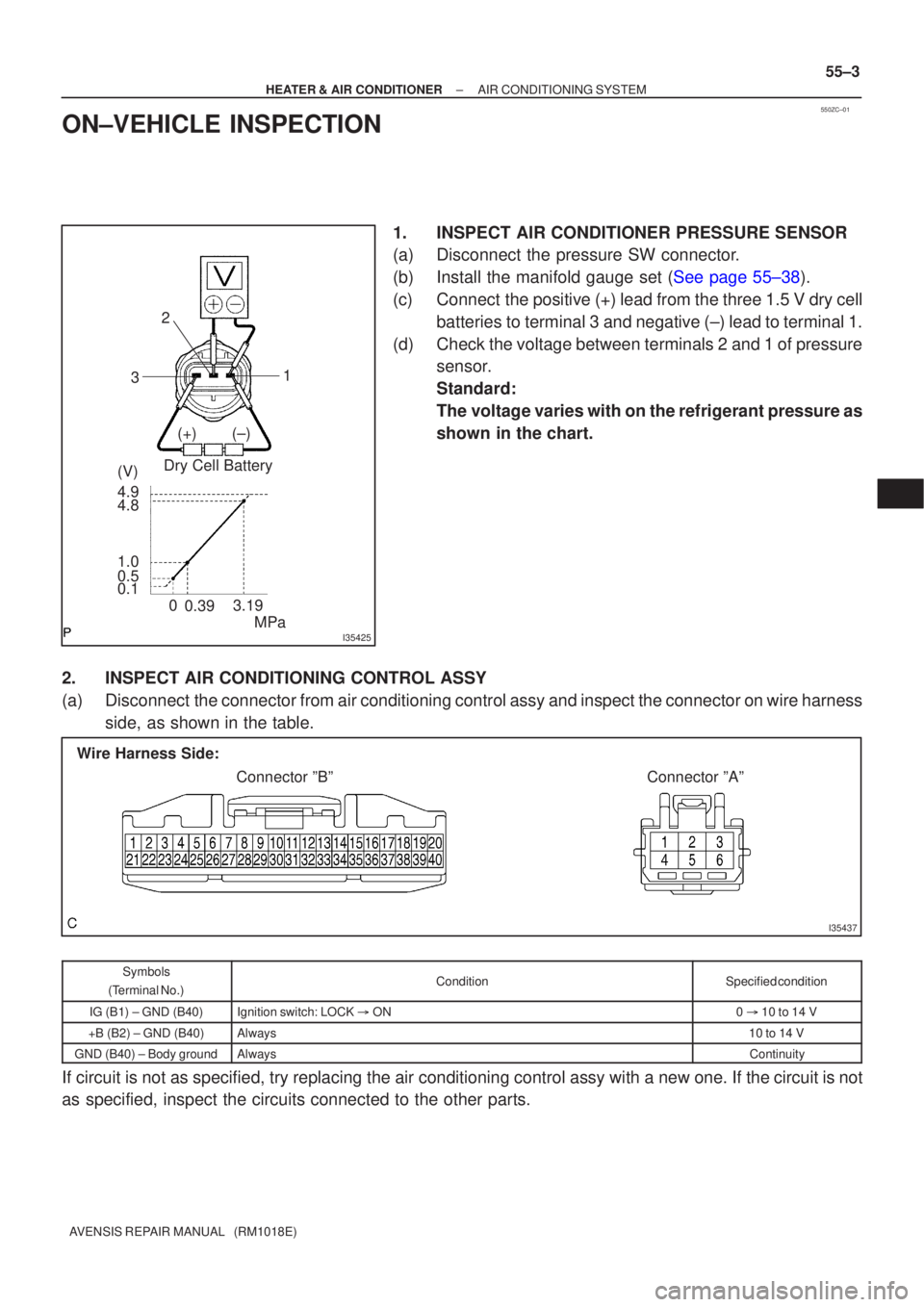 TOYOTA AVENSIS 2002 Repair Manual 550ZC±01
I35425
Dry Cell BatteryMPa
3.19
0.1 0.5 1.0 4.8 4.9 (V) (+) (±) 1
2
3
0.39
0
I35437
Wire Harness Side:
Connector ºBº Connector ºAº
±
HEATER & AIR CONDITIONER AIR CONDITIONING SYSTEM
55 TOYOTA AVENSIS 2002 Repair Manual 550ZC±01
I35425
Dry Cell BatteryMPa
3.19
0.1 0.5 1.0 4.8 4.9 (V) (+) (±) 1
2
3
0.39
0
I35437
Wire Harness Side:
Connector ºBº Connector ºAº
±
HEATER & AIR CONDITIONER AIR CONDITIONING SYSTEM
55