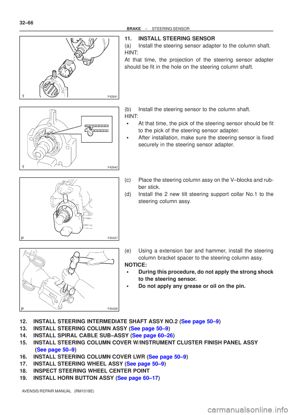 TOYOTA AVENSIS 2002 Repair Manual F42641
F42642
F45427
F45426
32±66
±
BRAKE STEERING SENSOR
AVENSIS REPAIR MANUAL (RM1018E)
11. INSTALL STEERING SENSOR
(a) Install the steering sensor adapter to the column shaft.
HINT:
At that tim TOYOTA AVENSIS 2002 Repair Manual F42641
F42642
F45427
F45426
32±66
±
BRAKE STEERING SENSOR
AVENSIS REPAIR MANUAL (RM1018E)
11. INSTALL STEERING SENSOR
(a) Install the steering sensor adapter to the column shaft.
HINT:
At that tim
