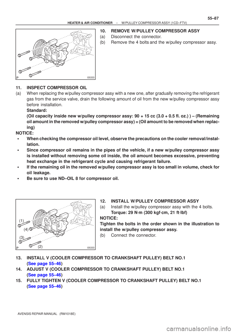 TOYOTA AVENSIS 2002 Repair Manual I35333
I35333
(1)(2)
(3)
(4)
±
HEATER & AIR CONDITIONER W/PULLEY COMPRESSOR ASSY (1CD±FTV)
55±87
AVENSIS REPAIR MANUAL (RM1018E)
10. REMOVE W/PULLEY COMPRESSOR ASSY
(a) Disconnect the connector.
TOYOTA AVENSIS 2002 Repair Manual I35333
I35333
(1)(2)
(3)
(4)
±
HEATER & AIR CONDITIONER W/PULLEY COMPRESSOR ASSY (1CD±FTV)
55±87
AVENSIS REPAIR MANUAL (RM1018E)
10. REMOVE W/PULLEY COMPRESSOR ASSY
(a) Disconnect the connector.