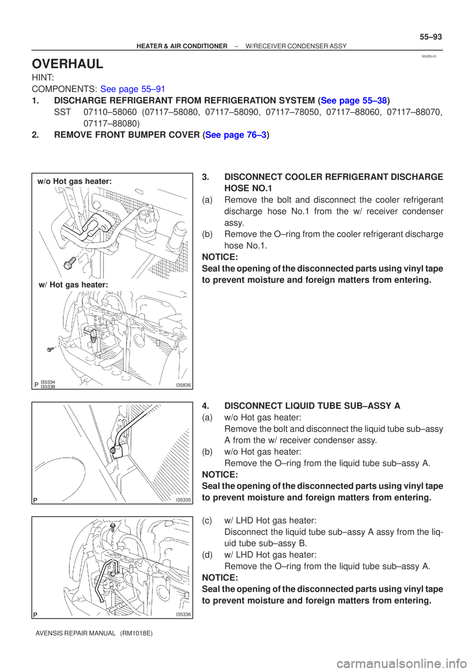 TOYOTA AVENSIS 2002 Repair Manual 550ZB±01
I35836
w/o Hot gas heater:
w/ Hot gas heater:
I35335
I35336
±
HEATER & AIR CONDITIONER W/RECEIVER CONDENSER ASSY
55±93
AVENSIS REPAIR MANUAL (RM1018E)
OVERHAUL
HINT:
COMPONEN TOYOTA AVENSIS 2002 Repair Manual 550ZB±01
I35836
w/o Hot gas heater:
w/ Hot gas heater:
I35335
I35336
±
HEATER & AIR CONDITIONER W/RECEIVER CONDENSER ASSY
55±93
AVENSIS REPAIR MANUAL (RM1018E)
OVERHAUL
HINT:
COMPONEN