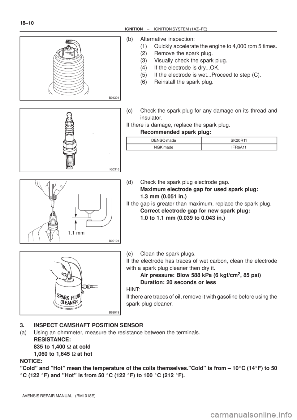 TOYOTA AVENSIS 2002 Repair Manual B01301
IG0316
B02101
1.1 mm
B62019
18±10
± IGNITIONIGNITION SYSTEM (1AZ±FE)
AVENSIS REPAIR MANUAL (RM1018E)
(b) Alternative inspection:
(1) Quickly accelerate the engine to 4,000 rpm 5 times.
(2 TOYOTA AVENSIS 2002 Repair Manual B01301
IG0316
B02101
1.1 mm
B62019
18±10
± IGNITIONIGNITION SYSTEM (1AZ±FE)
AVENSIS REPAIR MANUAL (RM1018E)
(b) Alternative inspection:
(1) Quickly accelerate the engine to 4,000 rpm 5 times.
(2