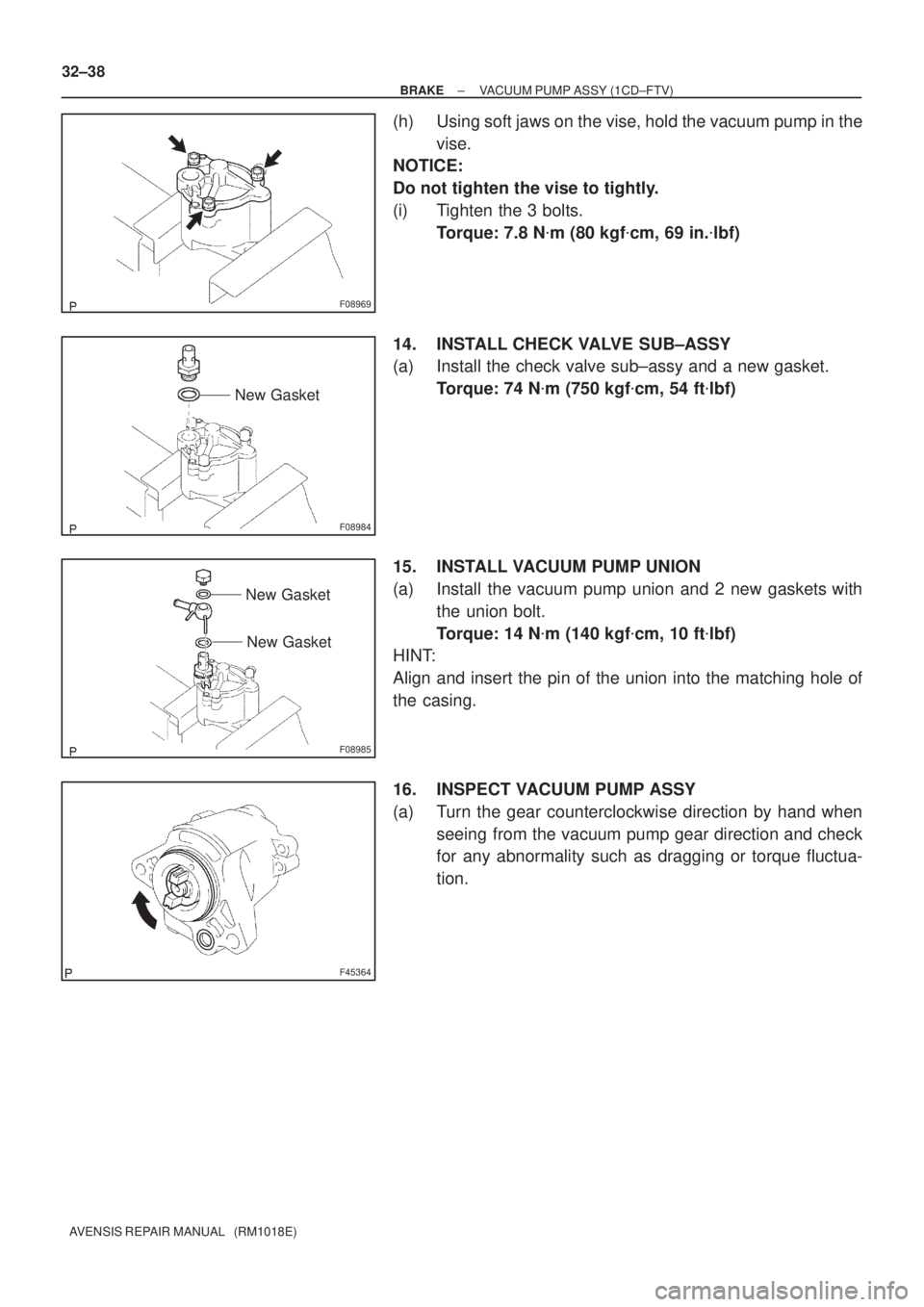 TOYOTA AVENSIS 2002  Repair Manual F08969
F08984
New Gasket
F08985
New Gasket
New Gasket
F45364
32±38
± BRAKEVACUUM PUMP ASSY (1CD±FTV)
AVENSIS REPAIR MANUAL   (RM1018E)
(h) Using soft jaws on the vise, hold the vacuum pump in the
v
