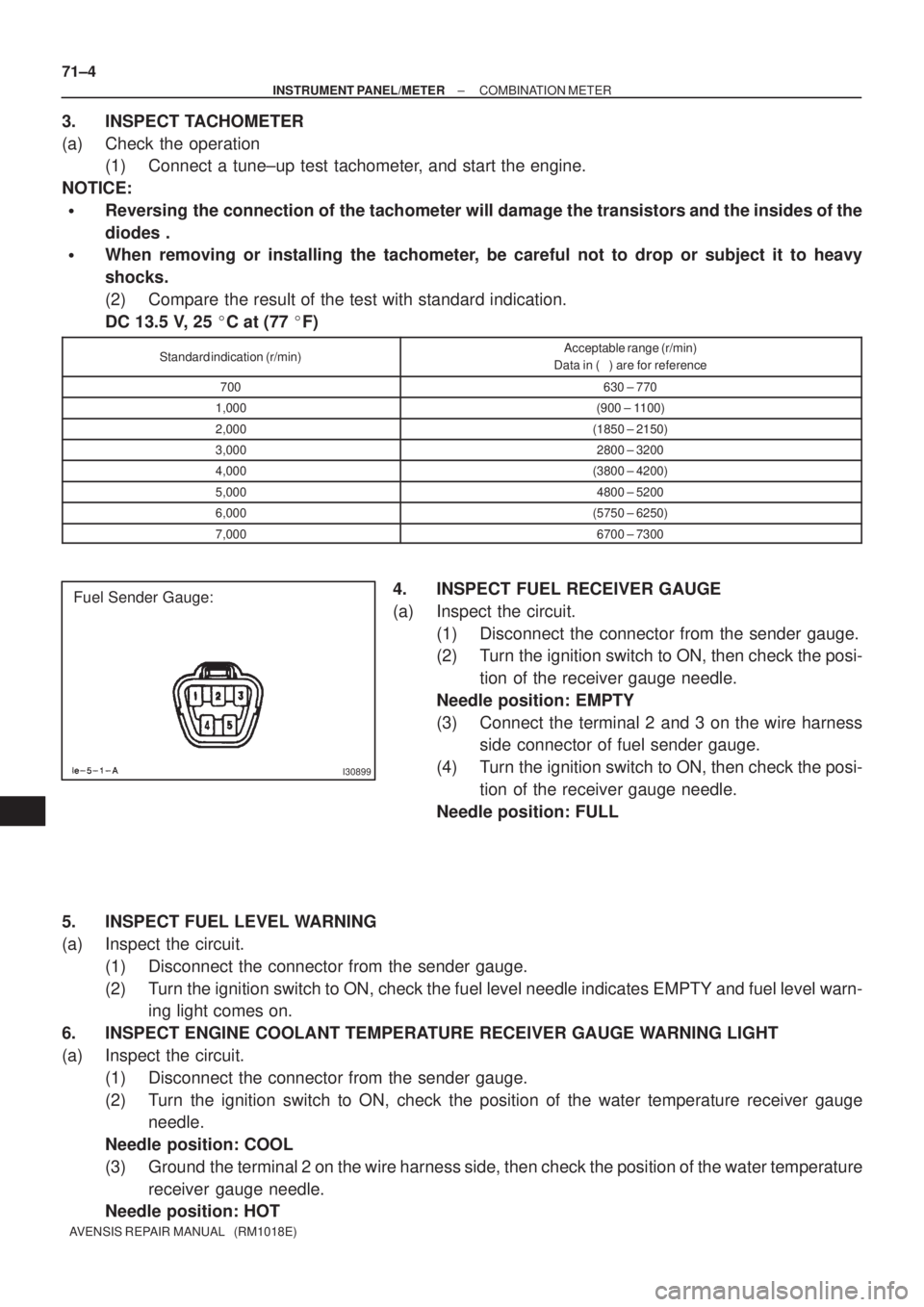 TOYOTA AVENSIS 2002 Repair Manual I30899
Fuel Sender Gauge: 71±4
± INSTRUMENT PANEL/METERCOMBINATION METER
AVENSIS REPAIR MANUAL (RM1018E)
3. INSPECT TACHOMETER
(a) Check the operation
(1) Connect a tune±up test tachometer, and s TOYOTA AVENSIS 2002 Repair Manual I30899
Fuel Sender Gauge: 71±4
± INSTRUMENT PANEL/METERCOMBINATION METER
AVENSIS REPAIR MANUAL (RM1018E)
3. INSPECT TACHOMETER
(a) Check the operation
(1) Connect a tune±up test tachometer, and s
