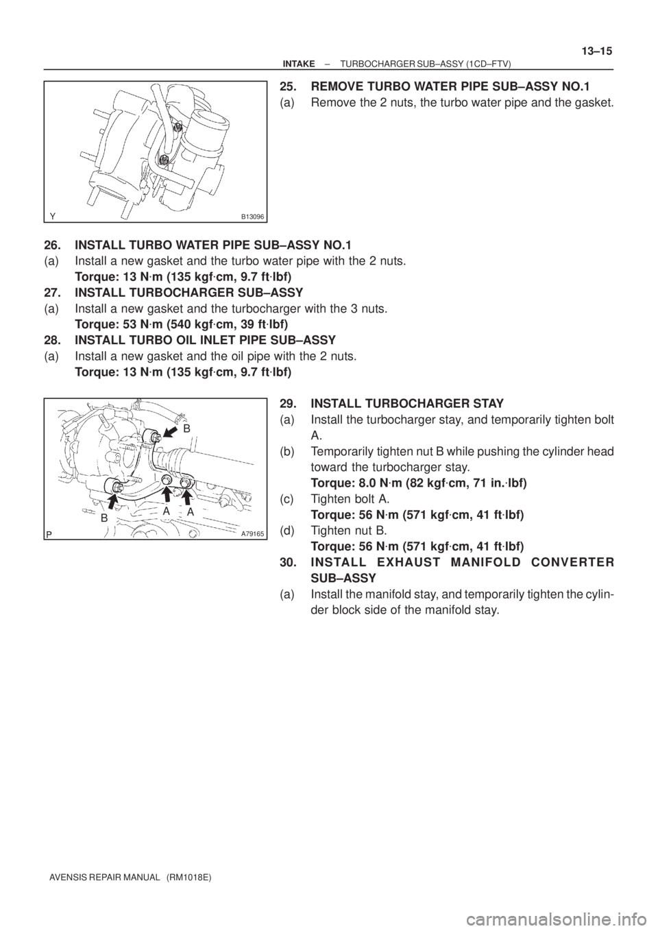 TOYOTA AVENSIS 2002 Repair Manual B13096
A79165
B
BAA
± INTAKETURBOCHARGER SUB±ASSY (1CD±FTV)
13±15
AVENSIS REPAIR MANUAL (RM1018E)
25. REMOVE TURBO WATER PIPE SUB±ASSY NO.1
(a) Remove the 2 nuts, the turbo water pipe and the g TOYOTA AVENSIS 2002 Repair Manual B13096
A79165
B
BAA
± INTAKETURBOCHARGER SUB±ASSY (1CD±FTV)
13±15
AVENSIS REPAIR MANUAL (RM1018E)
25. REMOVE TURBO WATER PIPE SUB±ASSY NO.1
(a) Remove the 2 nuts, the turbo water pipe and the g