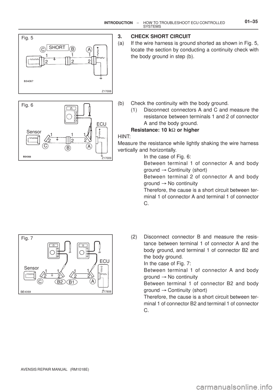 TOYOTA AVENSIS 2002 Repair Manual Z17008
CSHORT
1
2B
1
21
2 A
Fig. 5
Z17009
Fig. 6
Sensor
C
BA
ECU
1
21
22 1
Z17808
Fig. 7
Sensor
B2
A
11 1
C
B1
1ECU
2
222
± INTRODUCTIONHOW TO TROUBLESHOOT ECU CONTROLLED
SYSTEMS01±35
AVENSIS REPAIR TOYOTA AVENSIS 2002 Repair Manual Z17008
CSHORT
1
2B
1
21
2 A
Fig. 5
Z17009
Fig. 6
Sensor
C
BA
ECU
1
21
22 1
Z17808
Fig. 7
Sensor
B2
A
11 1
C
B1
1ECU
2
222
± INTRODUCTIONHOW TO TROUBLESHOOT ECU CONTROLLED
SYSTEMS01±35
AVENSIS REPAIR
