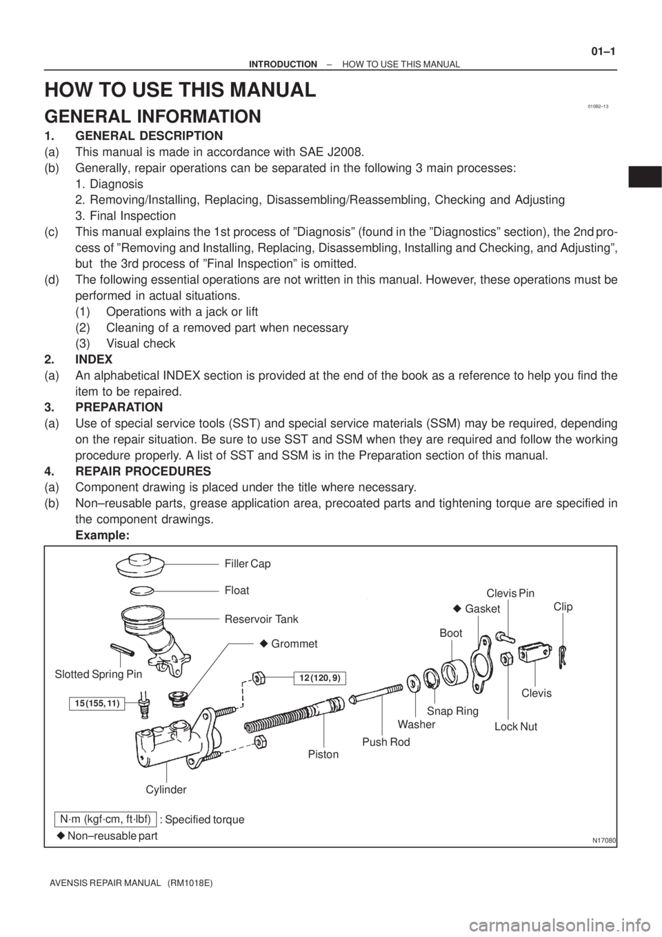 TOYOTA AVENSIS 2002  Repair Manual 010B2±13
N17080
Filler Cap
Float
Reservoir Tank
 Grommet
Clip
Slotted Spring Pin
: Specified torque
 Non±reusable partCylinder
Piston
Push Rod
Washer
Snap Ring
Boot
 Gasket
Lock Nut
Clevis Pin
Cl
