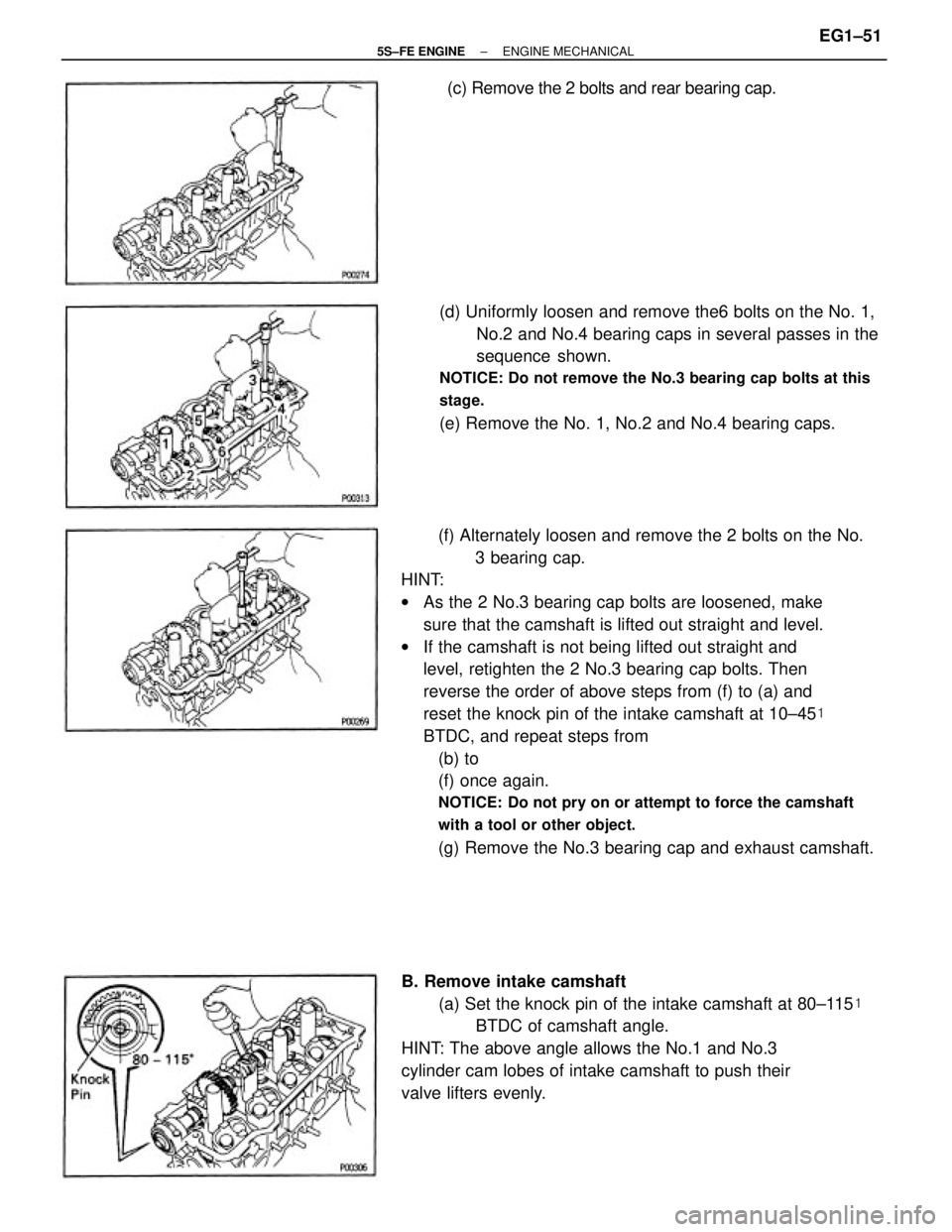 TOYOTA CAMRY 2000 Service Repair Manual (f) Alternately loosen and remove the 2 bolts on the No.
3 bearing cap.
HINT:
wAs the 2 No.3 bearing cap bolts are loosened, make
sure that the camshaft is lifted out straight and level.
wIf the camsh TOYOTA CAMRY 2000 Service Repair Manual (f) Alternately loosen and remove the 2 bolts on the No.
3 bearing cap.
HINT:
wAs the 2 No.3 bearing cap bolts are loosened, make
sure that the camshaft is lifted out straight and level.
wIf the camsh