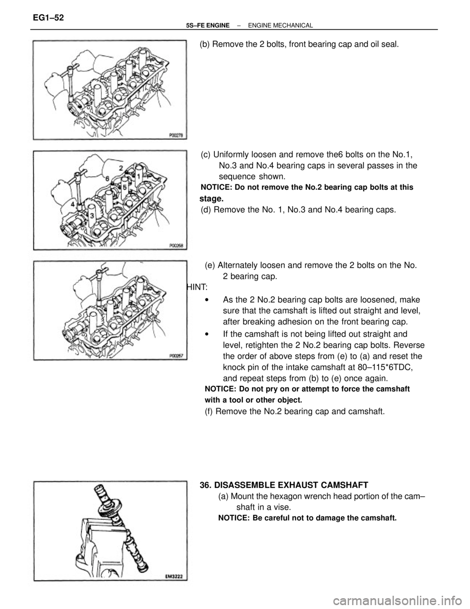 TOYOTA CAMRY 2000 Service Repair Manual (e) Alternately loosen and remove the 2 bolts on the No.
2 bearing cap.
HINT:
wAs the 2 No.2 bearing cap bolts are loosened, make
sure that the camshaft is lifted out straight and level,
after breakin TOYOTA CAMRY 2000 Service Repair Manual (e) Alternately loosen and remove the 2 bolts on the No.
2 bearing cap.
HINT:
wAs the 2 No.2 bearing cap bolts are loosened, make
sure that the camshaft is lifted out straight and level,
after breakin