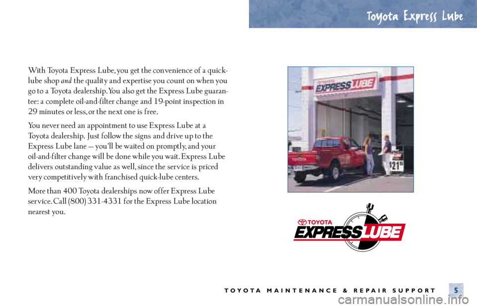 TOYOTA CAMRY 2000  Service Repair Manual With Toyota Express Lube, you get the convenience of a quick-
lube  shop 
and the quality and expertise you count on when you
go to  a Toyota dealership. You  also get the Express Lube guaran-
tee:  a