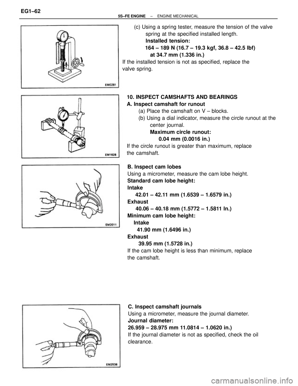 TOYOTA CAMRY 2000 Service Repair Manual B. Inspect cam lobes
Using a micrometer, measure the cam lobe height.
Standard cam lobe height:
Intake
42.01 ± 42.11 mm (1.6539 ± 1.6579 in.)
Exhaust
40.06 ± 40.18 mm (1.5772 ± 1.5811 In TOYOTA CAMRY 2000 Service Repair Manual B. Inspect cam lobes
Using a micrometer, measure the cam lobe height.
Standard cam lobe height:
Intake
42.01 ± 42.11 mm (1.6539 ± 1.6579 in.)
Exhaust
40.06 ± 40.18 mm (1.5772 ± 1.5811 In