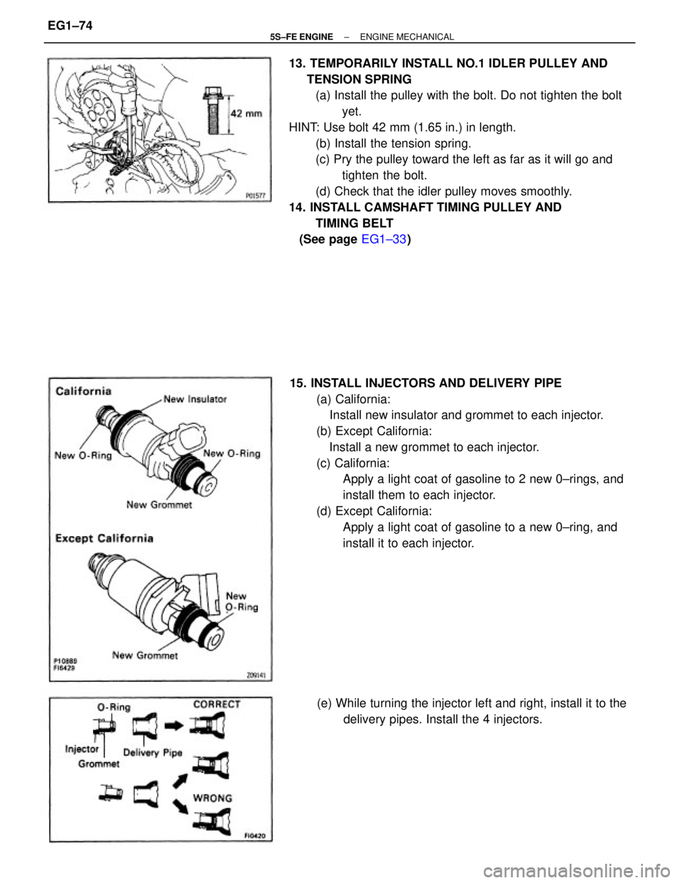 TOYOTA CAMRY 2000  Service Repair Manual 13. TEMPORARILY INSTALL NO.1 IDLER PULLEY AND
     TENSION SPRING
(a) Install the pulley with the bolt. Do not tighten the bolt
yet.
HINT: Use bolt 42 mm (1.65 in.) in length.
(b) Install the tension 