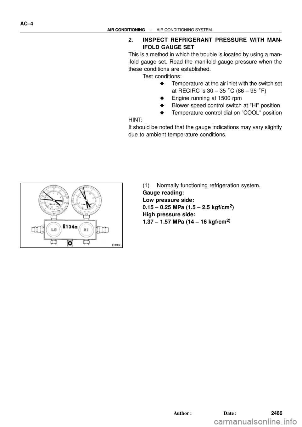 TOYOTA CAMRY 2000  Service Repair Manual I01386
AC±4
± AIR CONDITIONINGAIR CONDITIONING SYSTEM
2486 Author: Date:
2. INSPECT REFRIGERANT PRESSURE WITH MAN-
IFOLD GAUGE SET
This is a method in which the trouble is located by using a man-
