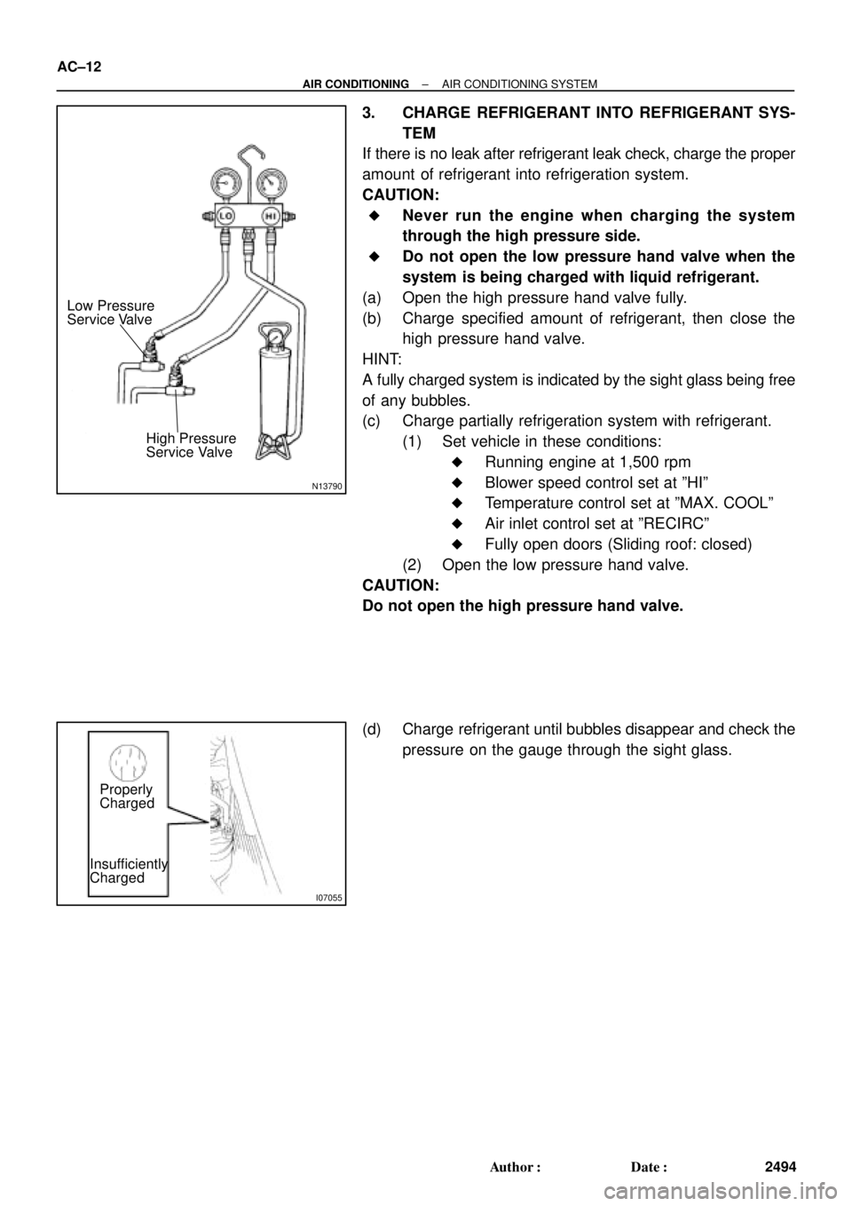 TOYOTA CAMRY 2000 Service Repair Manual N13790
Low Pressure
Service Valve
High Pressure
Service Valve
I07055
Properly
Charged
Insufficiently
Charged AC±12
± AIR CONDITIONINGAIR CONDITIONING SYSTEM
2494 Author: Date:
3. CHARGE REFRIGERAN TOYOTA CAMRY 2000 Service Repair Manual N13790
Low Pressure
Service Valve
High Pressure
Service Valve
I07055
Properly
Charged
Insufficiently
Charged AC±12
± AIR CONDITIONINGAIR CONDITIONING SYSTEM
2494 Author: Date:
3. CHARGE REFRIGERAN