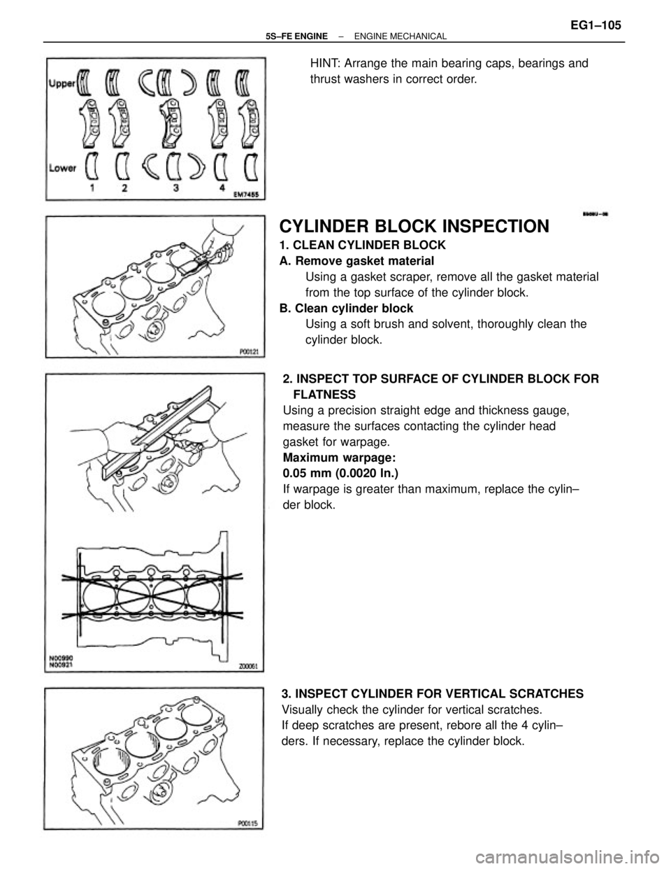 TOYOTA CAMRY 2000  Service Repair Manual CYLINDER BLOCK INSPECTION
1. CLEAN CYLINDER BLOCK
A. Remove gasket material
Using a gasket scraper, remove all the gasket material
from the top surface of the cylinder block.
B. Clean cylinder block
U