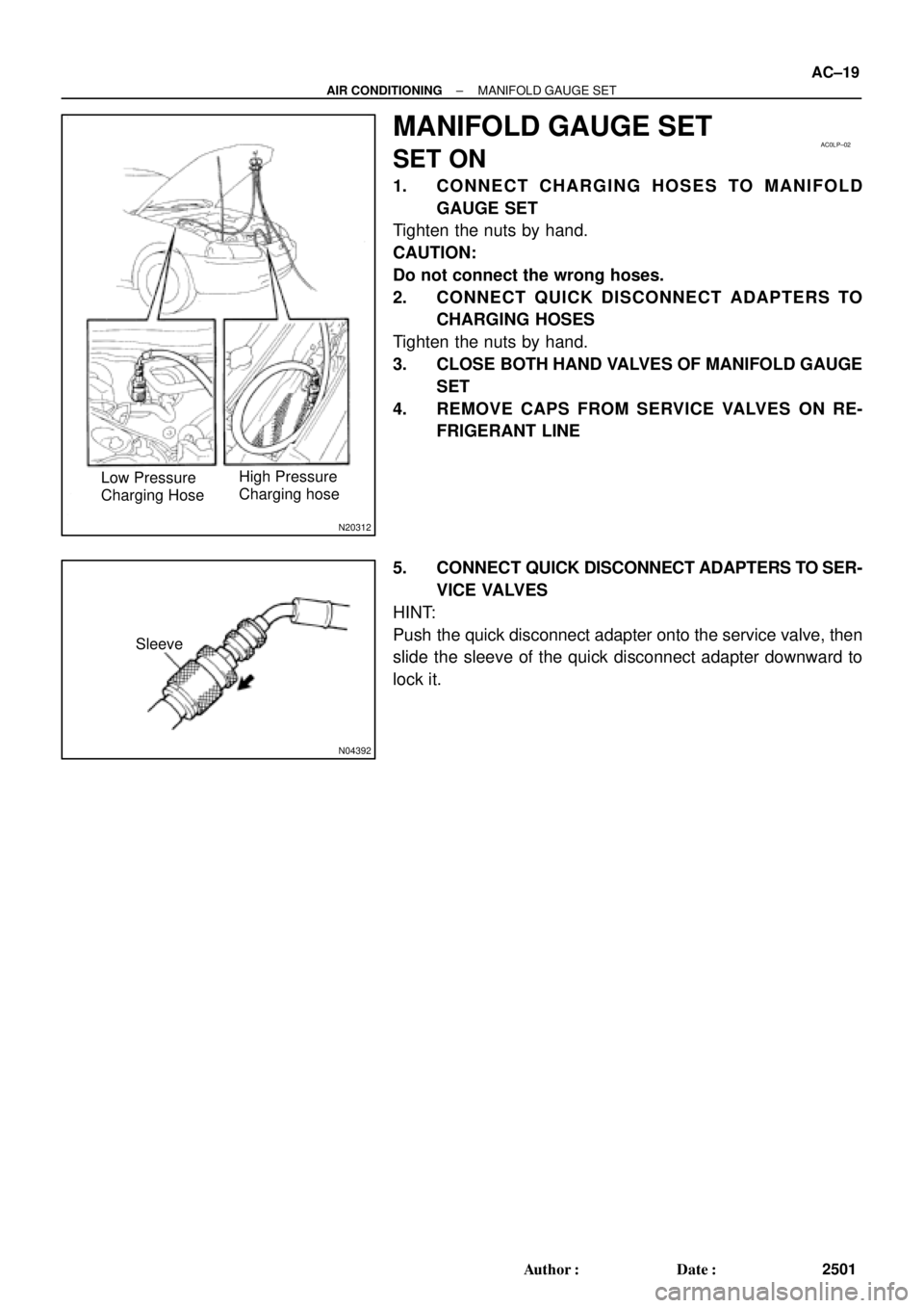 TOYOTA CAMRY 2000  Service Repair Manual N20312
High Pressure 
Charging hose Low Pressure 
Charging Hose
AC0LP±02
N04392
Sleeve
± AIR CONDITIONINGMANIFOLD GAUGE SET
AC±19
2501 Author: Date:
MANIFOLD GAUGE SET
SET ON
1. CONNECT CHARGING 