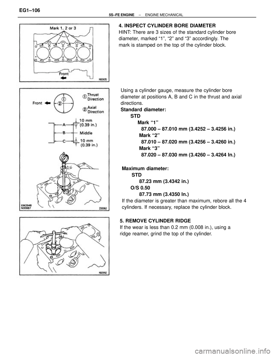 TOYOTA CAMRY 2000  Service Repair Manual Using a cylinder gauge, measure the cylinder bore
diameter at positions A, B and C in the thrust and axial
directions.
Standard diameter:
       STD
            Mark ª1º
              87.000 ± 87.0