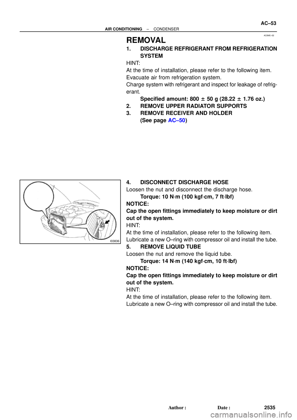 TOYOTA CAMRY 2000 Service Repair Manual AC0ME±02
I03836
± AIR CONDITIONINGCONDENSER
AC±53
2535 Author: Date:
REMOVAL
1. DISCHARGE REFRIGERANT FROM REFRIGERATION
SYSTEM
HINT:
At the time of installation, please refer to the following it TOYOTA CAMRY 2000 Service Repair Manual AC0ME±02
I03836
± AIR CONDITIONINGCONDENSER
AC±53
2535 Author: Date:
REMOVAL
1. DISCHARGE REFRIGERANT FROM REFRIGERATION
SYSTEM
HINT:
At the time of installation, please refer to the following it
