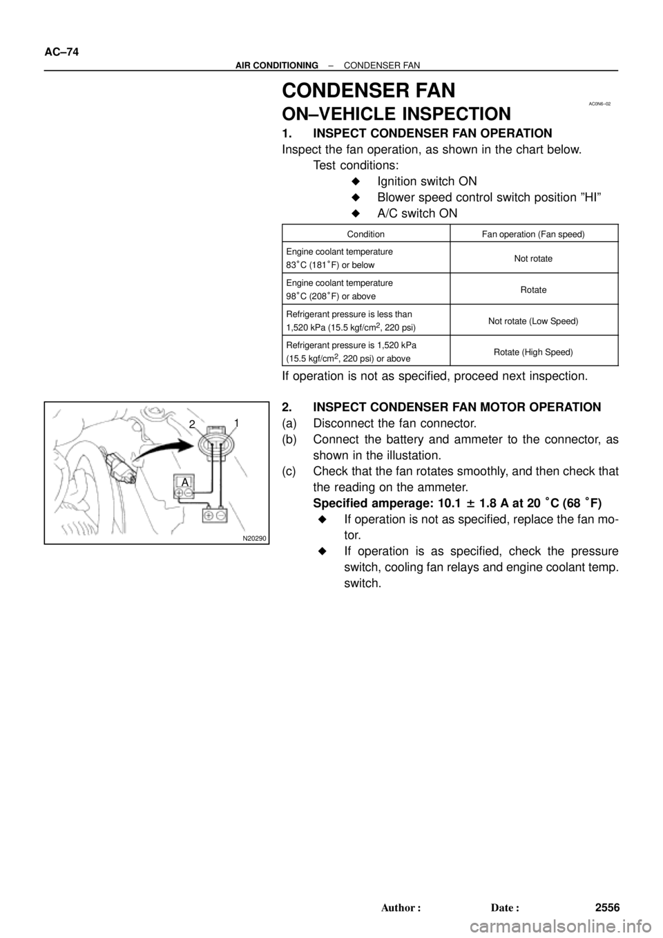 TOYOTA CAMRY 2000 Service Repair Manual AC0N6±02
N20290
21
A AC±74
± AIR CONDITIONINGCONDENSER FAN
2556 Author: Date:
CONDENSER FAN
ON±VEHICLE INSPECTION
1. INSPECT CONDENSER FAN OPERATION
Inspect the fan operation, as shown in the ch TOYOTA CAMRY 2000 Service Repair Manual AC0N6±02
N20290
21
A AC±74
± AIR CONDITIONINGCONDENSER FAN
2556 Author: Date:
CONDENSER FAN
ON±VEHICLE INSPECTION
1. INSPECT CONDENSER FAN OPERATION
Inspect the fan operation, as shown in the ch