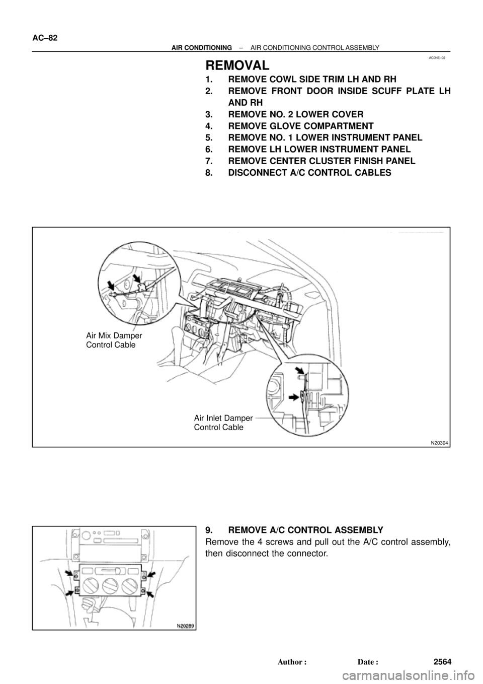 TOYOTA CAMRY 2000  Service Repair Manual AC0NE±02
N20304
Air Mix Damper
Control Cable
Air Inlet Damper
Control Cable
N20289
AC±82
± AIR CONDITIONINGAIR CONDITIONING CONTROL ASSEMBLY
2564 Author: Date:
REMOVAL
1. REMOVE COWL SIDE TRIM LH