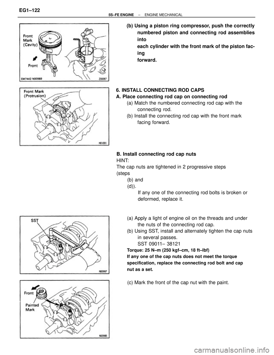 TOYOTA CAMRY 2000 Service Repair Manual (a) Apply a light of engine oil on the threads and under
the nuts of the connecting rod cap.
(b) Using SST, install and alternately tighten the cap nuts
in several passes.
SST 09011± 38121
Torque: 25 TOYOTA CAMRY 2000 Service Repair Manual (a) Apply a light of engine oil on the threads and under
the nuts of the connecting rod cap.
(b) Using SST, install and alternately tighten the cap nuts
in several passes.
SST 09011± 38121
Torque: 25