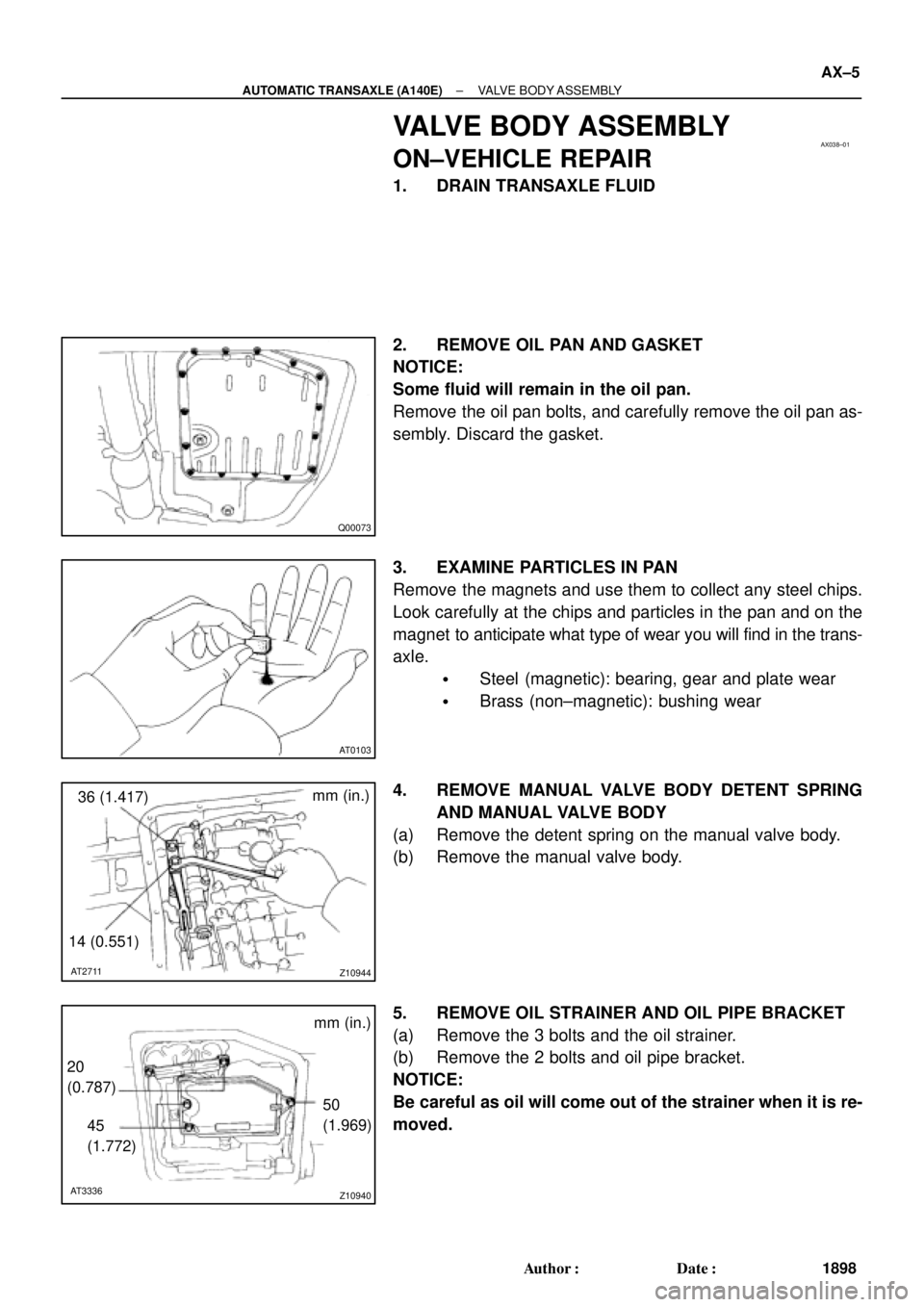 TOYOTA CAMRY 2000 Service Repair Manual AX038±01
Q00073
AT0103
Z10944
mm (in.)
14 (0.551)36 (1.417)
AT2711
Z10940
20
(0.787)mm (in.)
45
(1.772)50
(1.969)
AT3336
± AUTOMATIC TRANSAXLE (A140E)VALVE BODY ASSEMBLY
AX±5
1898 Author: Date:
V TOYOTA CAMRY 2000 Service Repair Manual AX038±01
Q00073
AT0103
Z10944
mm (in.)
14 (0.551)36 (1.417)
AT2711
Z10940
20
(0.787)mm (in.)
45
(1.772)50
(1.969)
AT3336
± AUTOMATIC TRANSAXLE (A140E)VALVE BODY ASSEMBLY
AX±5
1898 Author: Date:
V