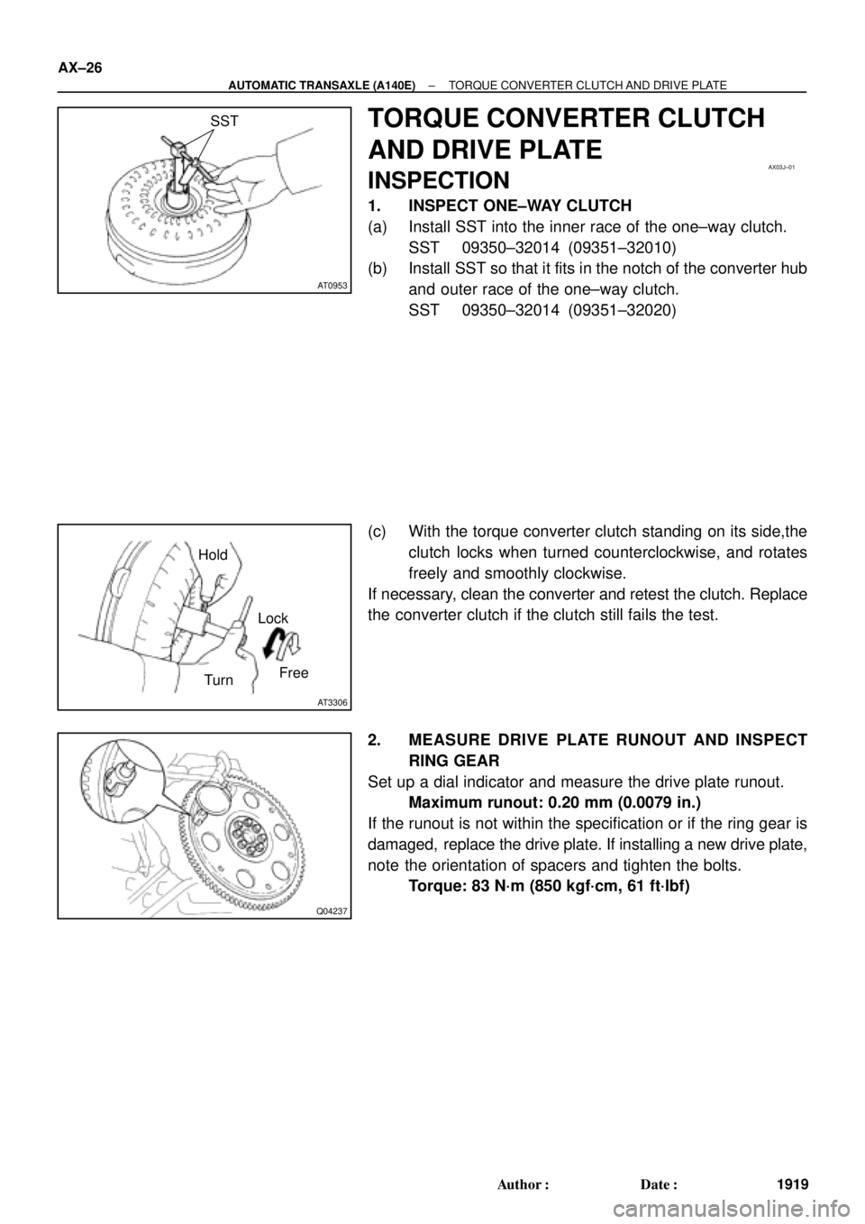 TOYOTA CAMRY 2000 Service Repair Manual AT0953
SST
AX03J±01
AT3306
Hold
TurnLock
Free
Q04237
AX±26
± AUTOMATIC TRANSAXLE (A140E)TORQUE CONVERTER CLUTCH AND DRIVE PLATE
1919 Author: Date:
TORQUE CONVERTER CLUTCH
AND DRIVE PLATE
INSPECTI TOYOTA CAMRY 2000 Service Repair Manual AT0953
SST
AX03J±01
AT3306
Hold
TurnLock
Free
Q04237
AX±26
± AUTOMATIC TRANSAXLE (A140E)TORQUE CONVERTER CLUTCH AND DRIVE PLATE
1919 Author: Date:
TORQUE CONVERTER CLUTCH
AND DRIVE PLATE
INSPECTI