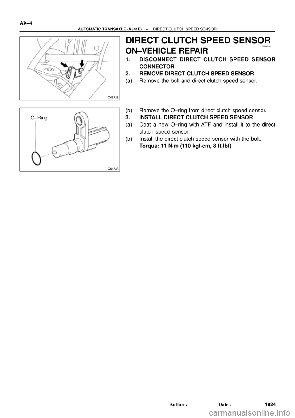 TOYOTA CAMRY 2000  Service Repair Manual Q05726
AX03O±01
Q04733
O±Ring AX±4
± AUTOMATIC TRANSAXLE (A541E)DIRECT CLUTCH SPEED SENSOR
1924 Author: Date:
DIRECT CLUTCH SPEED SENSOR
ON±VEHICLE REPAIR
1. DISCONNECT DIRECT CLUTCH SPEED SENS