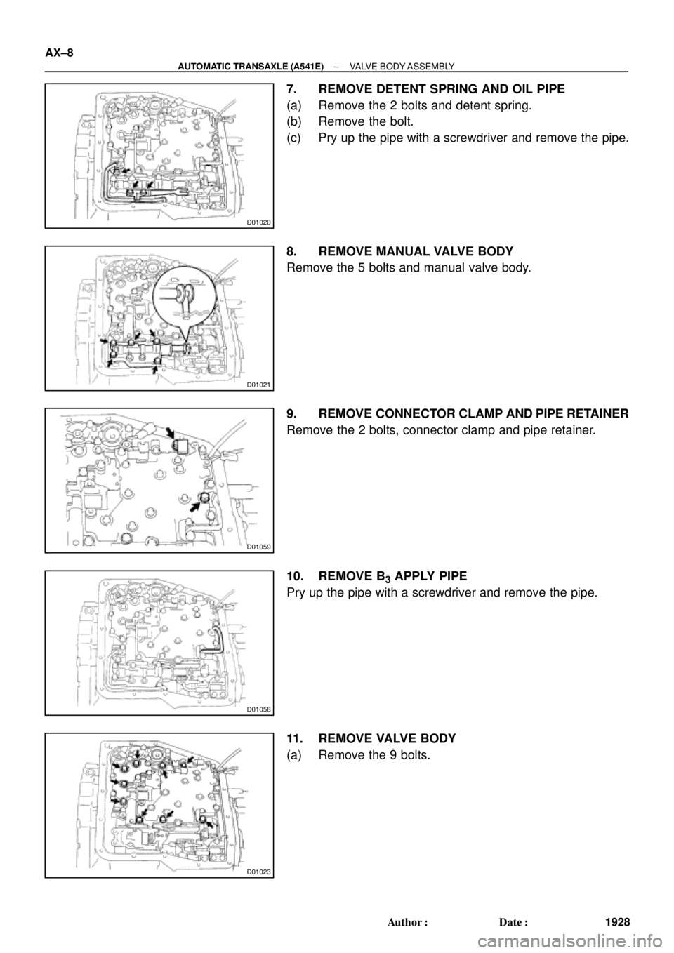 TOYOTA CAMRY 2000  Service Repair Manual D01020
D01021
D01059
D01058
D01023
AX±8
± AUTOMATIC TRANSAXLE (A541E)VALVE BODY ASSEMBLY
1928 Author: Date:
7. REMOVE DETENT SPRING AND OIL PIPE
(a) Remove the 2 bolts and detent spring.
(b) Remov