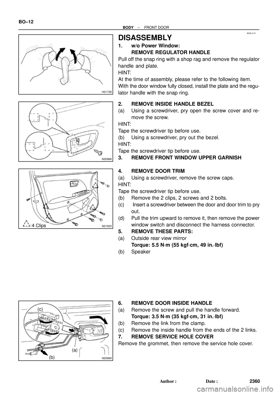 TOYOTA CAMRY 2000 Service Repair Manual BO0L3±01
H01738
N20968
N210034 Clips
N20969
(c)
(b)(a)
BO±12
± BODYFRONT DOOR
2360 Author: Date:
DISASSEMBLY
1. w/o Power Window:
REMOVE REGULATOR HANDLE
Pull off the snap ring with a shop rag an TOYOTA CAMRY 2000 Service Repair Manual BO0L3±01
H01738
N20968
N210034 Clips
N20969
(c)
(b)(a)
BO±12
± BODYFRONT DOOR
2360 Author: Date:
DISASSEMBLY
1. w/o Power Window:
REMOVE REGULATOR HANDLE
Pull off the snap ring with a shop rag an