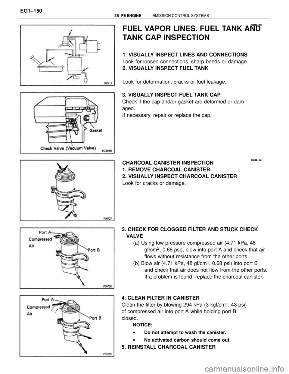 TOYOTA CAMRY 2000 Service Repair Manual 3. CHECK FOR CLOGGED FILTER AND STUCK CHECK
VALVE
(a) Using low pressure compressed air (4.71 kPa, 48
gf/cm
2, 0.68 psi), blow into port A and check that air
flows without resistance from the other TOYOTA CAMRY 2000 Service Repair Manual 3. CHECK FOR CLOGGED FILTER AND STUCK CHECK
VALVE
(a) Using low pressure compressed air (4.71 kPa, 48
gf/cm
2, 0.68 psi), blow into port A and check that air
flows without resistance from the other