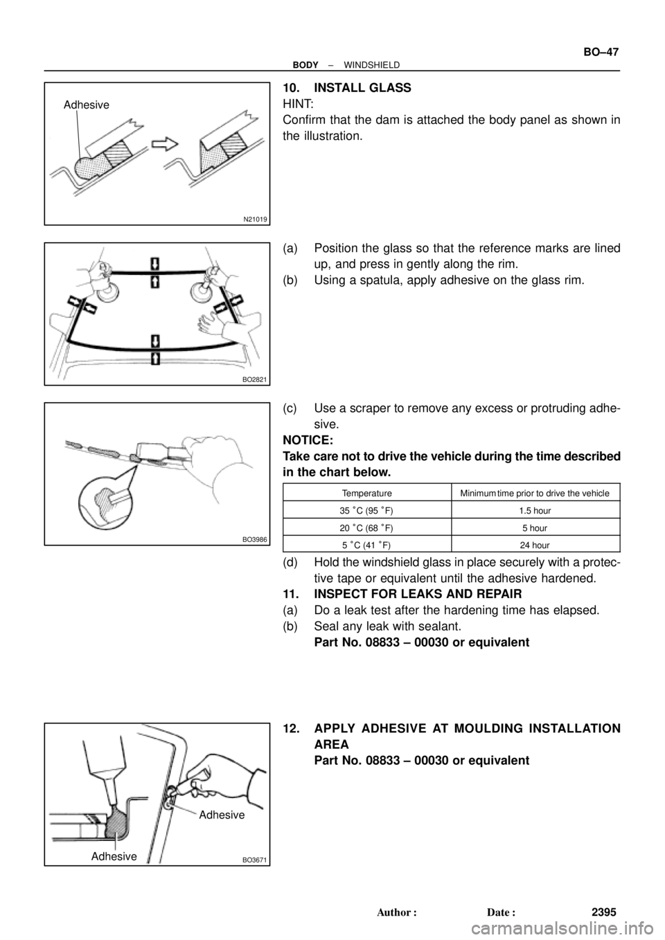 TOYOTA CAMRY 2000  Service Repair Manual N21019
Adhesive
BO2821
BO3986
BO3671AdhesiveAdhesive
± BODYWINDSHIELD
BO±47
2395 Author: Date:
10. INSTALL GLASS
HINT:
Confirm that the dam is attached the body panel as shown in
the illustration.