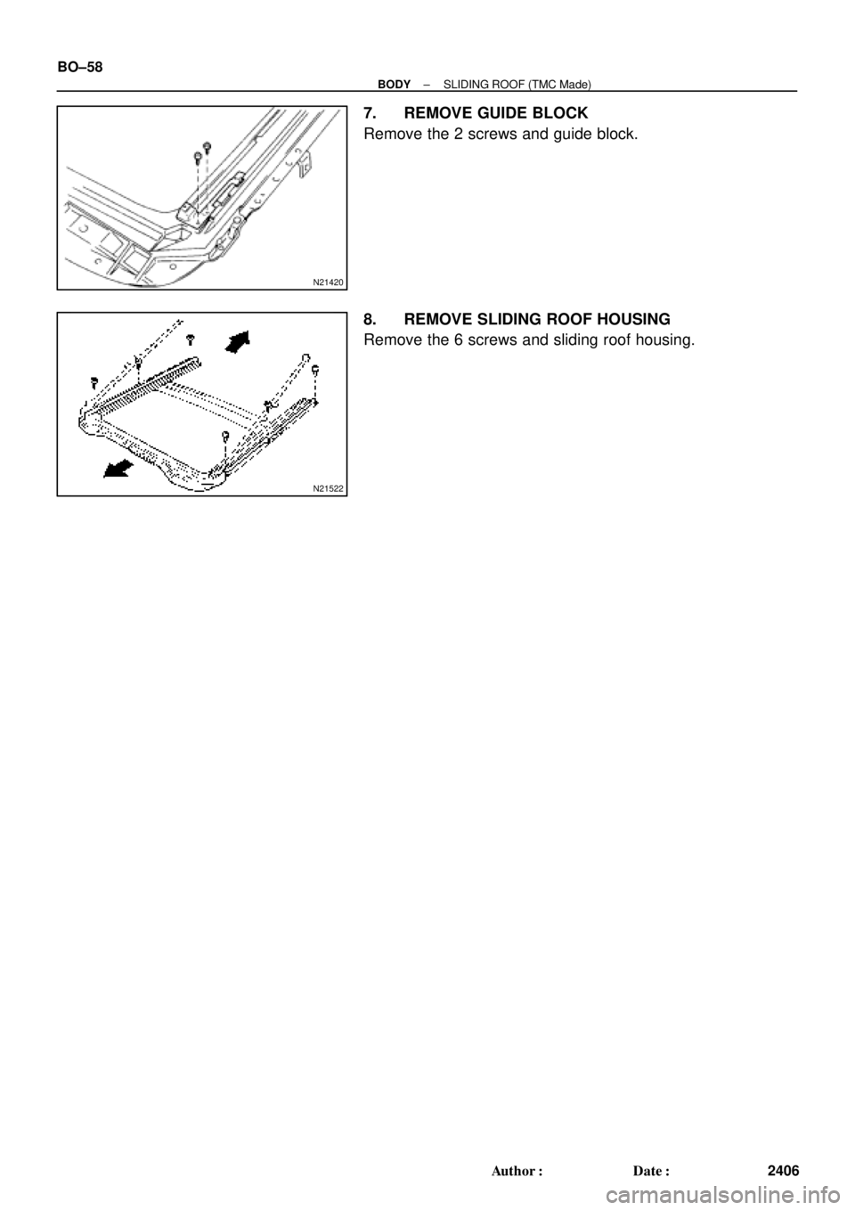 TOYOTA CAMRY 2000  Service Repair Manual N21420
N21522
BO±58
± BODYSLIDING ROOF (TMC Made)
2406 Author: Date:
7. REMOVE GUIDE BLOCK
Remove the 2 screws and guide block.
8. REMOVE SLIDING ROOF HOUSING
Remove the 6 screws and sliding roof 