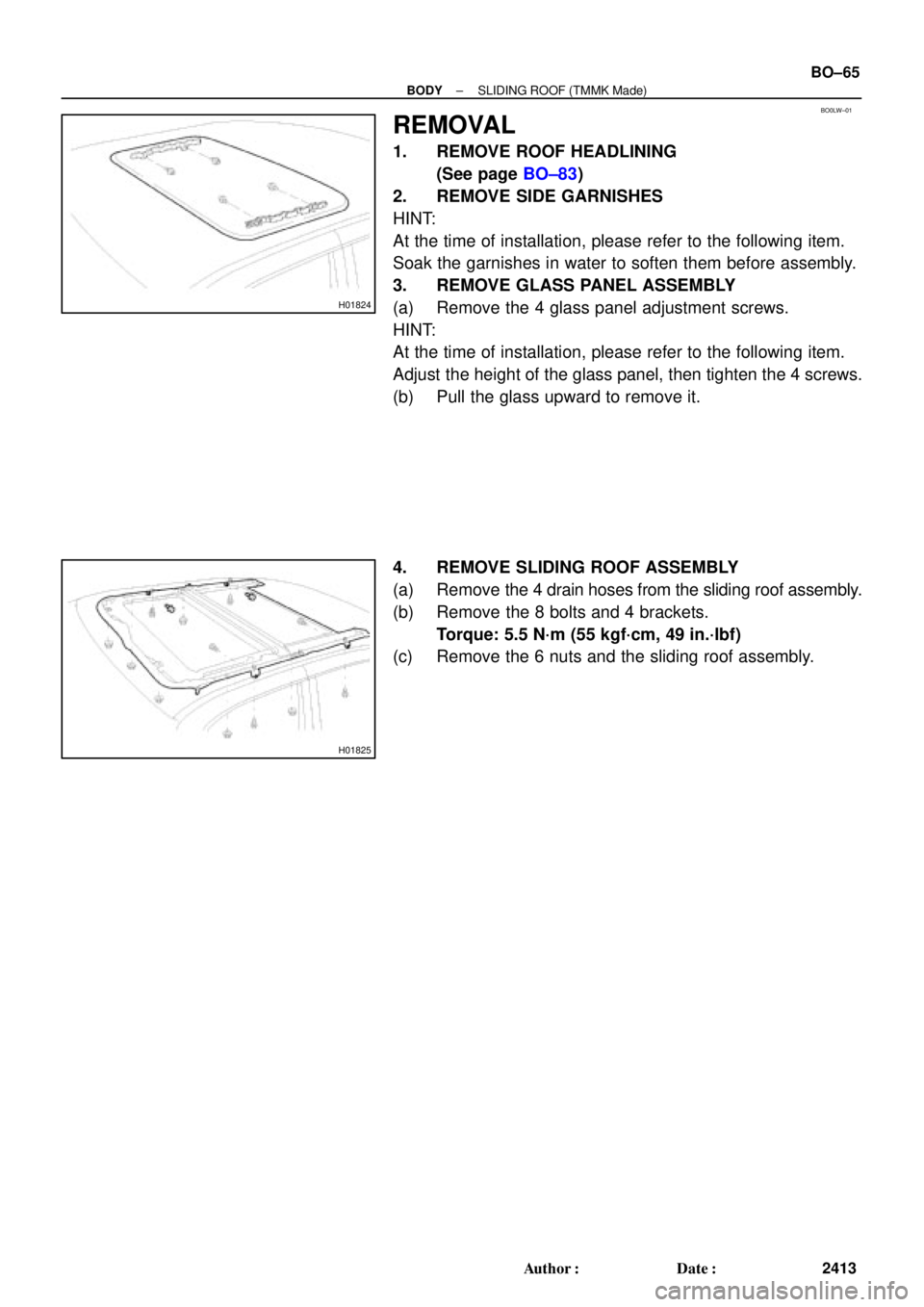 TOYOTA CAMRY 2000  Service Repair Manual BO0LW±01
H01824
H01825
± BODYSLIDING ROOF (TMMK Made)
BO±65
2413 Author: Date:
REMOVAL
1. REMOVE ROOF HEADLINING
(See page BO±83)
2. REMOVE SIDE GARNISHES
HINT:
At the time of installation, plea