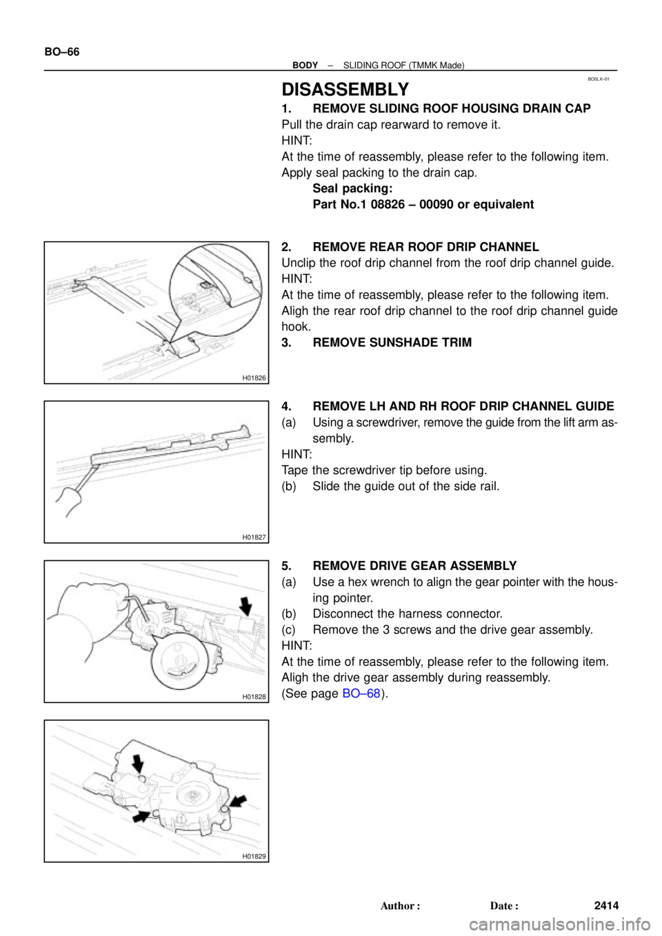 TOYOTA CAMRY 2000 Service Repair Manual BO0LX±01
H01826
H01827
H01828
H01829
BO±66
± BODYSLIDING ROOF (TMMK Made)
2414 Author: Date:
DISASSEMBLY
1. REMOVE SLIDING ROOF HOUSING DRAIN CAP
Pull the drain cap rearward to remove it.
HINT:
A TOYOTA CAMRY 2000 Service Repair Manual BO0LX±01
H01826
H01827
H01828
H01829
BO±66
± BODYSLIDING ROOF (TMMK Made)
2414 Author: Date:
DISASSEMBLY
1. REMOVE SLIDING ROOF HOUSING DRAIN CAP
Pull the drain cap rearward to remove it.
HINT:
A