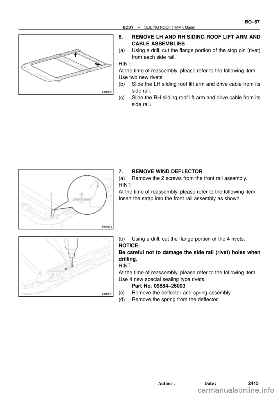 TOYOTA CAMRY 2000 Service Repair Manual H01830
H01831
H01832
± BODYSLIDING ROOF (TMMK Made)
BO±67
2415 Author: Date:
6. REMOVE LH AND RH SIDING ROOF LIFT ARM AND
CABLE ASSEMBLIES
(a) Using a drill, cut the flange portion of the stop pin TOYOTA CAMRY 2000 Service Repair Manual H01830
H01831
H01832
± BODYSLIDING ROOF (TMMK Made)
BO±67
2415 Author: Date:
6. REMOVE LH AND RH SIDING ROOF LIFT ARM AND
CABLE ASSEMBLIES
(a) Using a drill, cut the flange portion of the stop pin