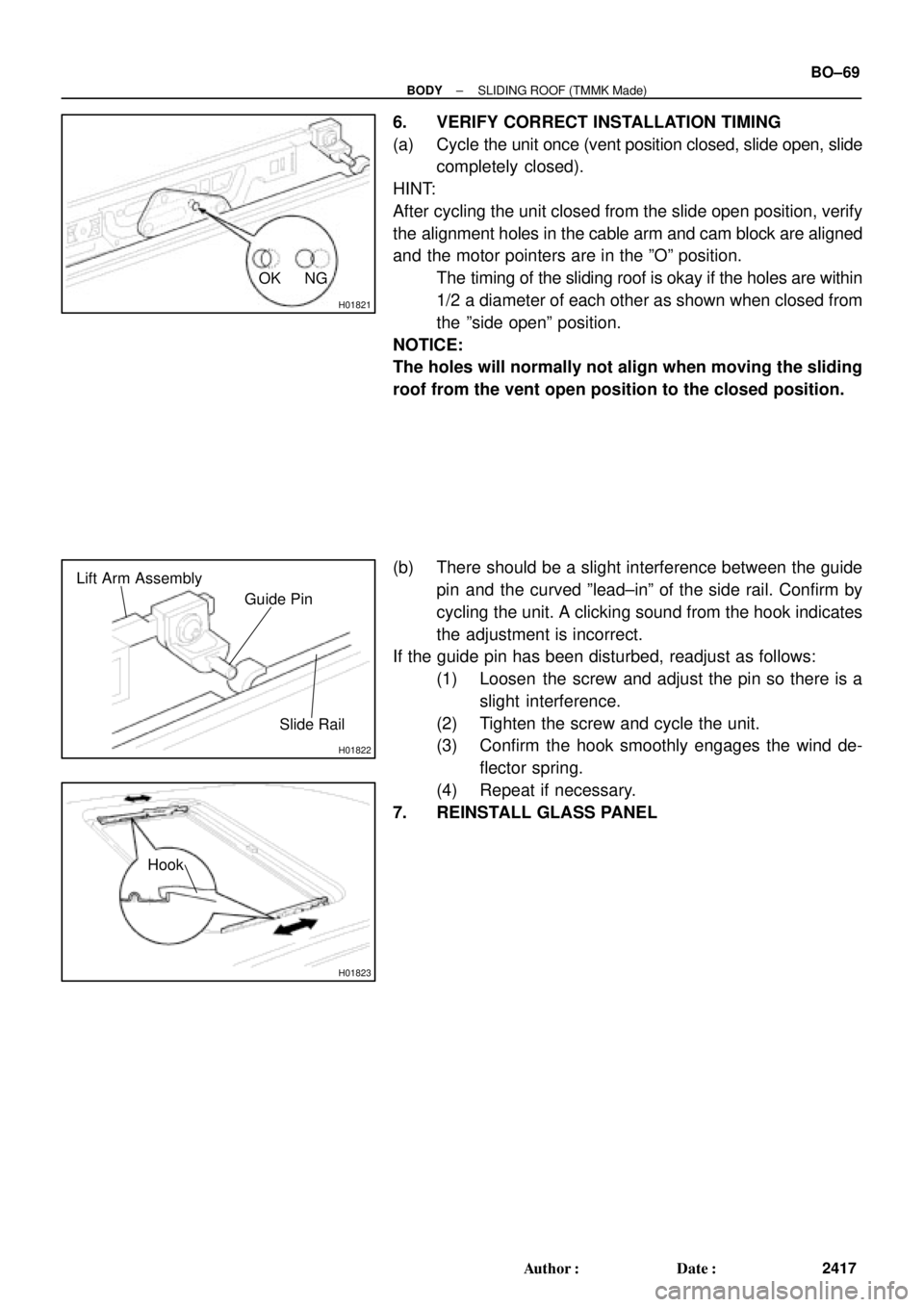 TOYOTA CAMRY 2000 Service Repair Manual H01821
OK NG
H01822
Guide Pin Lift Arm Assembly
Slide Rail
H01823
Hook
± BODYSLIDING ROOF (TMMK Made)
BO±69
2417 Author: Date:
6. VERIFY CORRECT INSTALLATION TIMING
(a) Cycle the unit once (vent p TOYOTA CAMRY 2000 Service Repair Manual H01821
OK NG
H01822
Guide Pin Lift Arm Assembly
Slide Rail
H01823
Hook
± BODYSLIDING ROOF (TMMK Made)
BO±69
2417 Author: Date:
6. VERIFY CORRECT INSTALLATION TIMING
(a) Cycle the unit once (vent p