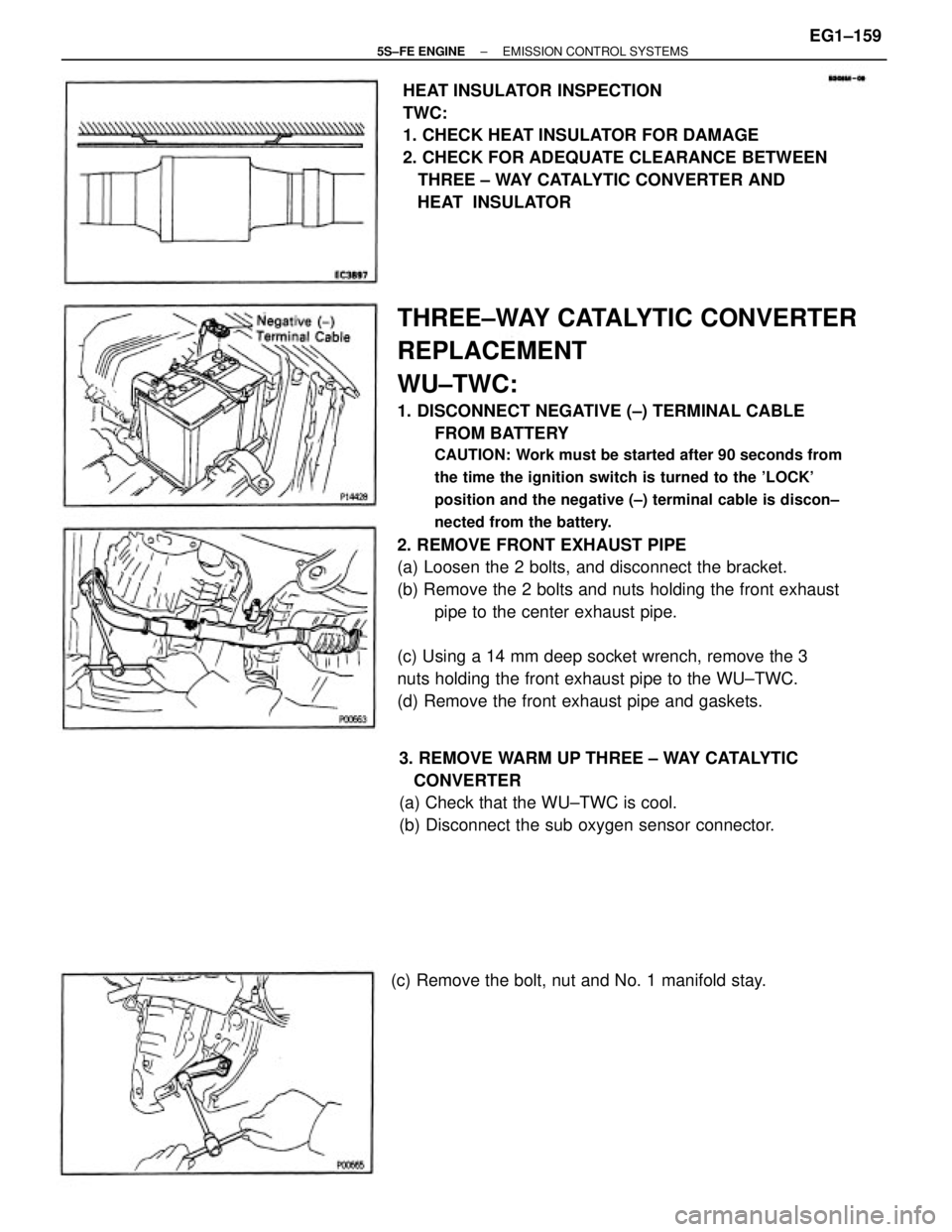 TOYOTA CAMRY 2000 Service Repair Manual THREE±WAY CATALYTIC CONVERTER
REPLACEMENT
WU±TWC:
1. DISCONNECT NEGATIVE (±) TERMINAL CABLE
FROM BATTERY
CAUTION: Work must be started after 90 seconds from
the time the ignition switch is turned t TOYOTA CAMRY 2000 Service Repair Manual THREE±WAY CATALYTIC CONVERTER
REPLACEMENT
WU±TWC:
1. DISCONNECT NEGATIVE (±) TERMINAL CABLE
FROM BATTERY
CAUTION: Work must be started after 90 seconds from
the time the ignition switch is turned t