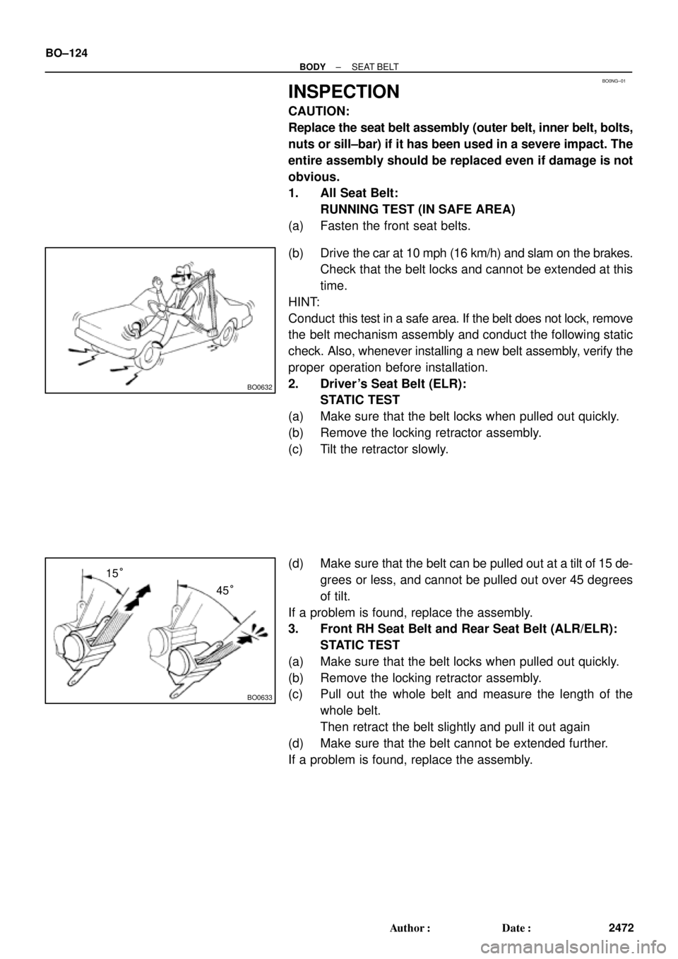 TOYOTA CAMRY 2000 Service Repair Manual BO0NG±01
BO0632
BO0633
15°
45° BO±124
± BODYSEAT BELT
2472 Author: Date:
INSPECTION
CAUTION:
Replace the seat belt assembly (outer belt, inner belt, bolts,
nuts or sill±bar) if it has been use TOYOTA CAMRY 2000 Service Repair Manual BO0NG±01
BO0632
BO0633
15°
45° BO±124
± BODYSEAT BELT
2472 Author: Date:
INSPECTION
CAUTION:
Replace the seat belt assembly (outer belt, inner belt, bolts,
nuts or sill±bar) if it has been use