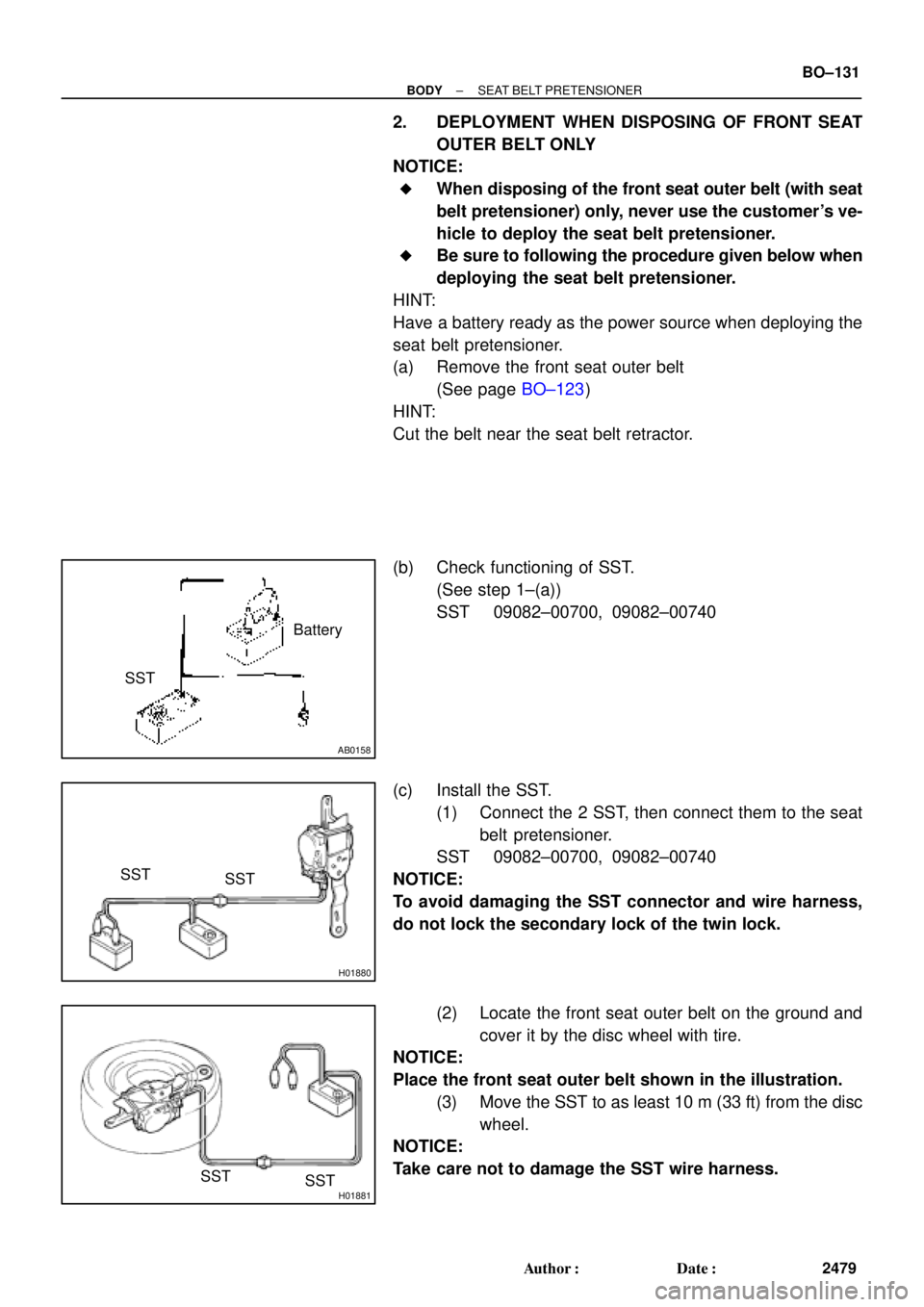 TOYOTA CAMRY 2000 Service Repair Manual AB0158
SSTBattery
H01880
SST SST
H01881SST SST
± BODYSEAT BELT PRETENSIONER
BO±131
2479 Author: Date:
2. DEPLOYMENT WHEN DISPOSING OF FRONT SEAT
OUTER BELT ONLY
NOTICE:
When disposing of the fron TOYOTA CAMRY 2000 Service Repair Manual AB0158
SSTBattery
H01880
SST SST
H01881SST SST
± BODYSEAT BELT PRETENSIONER
BO±131
2479 Author: Date:
2. DEPLOYMENT WHEN DISPOSING OF FRONT SEAT
OUTER BELT ONLY
NOTICE:
When disposing of the fron