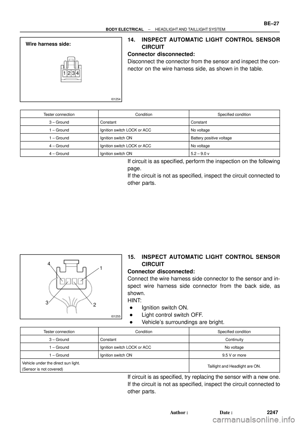 TOYOTA CAMRY 2000 Service Repair Manual I01254
Wire harness side:
4 3 2 1
I01255
1
2 34
± BODY ELECTRICALHEADLIGHT AND TAILLIGHT SYSTEM
BE±27
2247 Author: Date:
14. INSPECT AUTOMATIC LIGHT CONTROL SENSOR
CIRCUIT
Connector disconnected: TOYOTA CAMRY 2000 Service Repair Manual I01254
Wire harness side:
4 3 2 1
I01255
1
2 34
± BODY ELECTRICALHEADLIGHT AND TAILLIGHT SYSTEM
BE±27
2247 Author: Date:
14. INSPECT AUTOMATIC LIGHT CONTROL SENSOR
CIRCUIT
Connector disconnected: