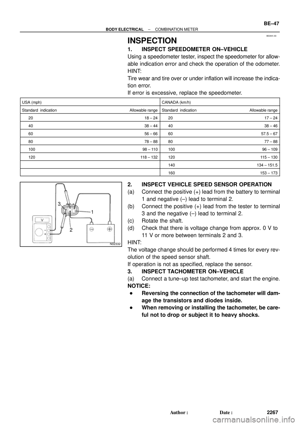 TOYOTA CAMRY 2000 Service Repair Manual BE0AK±03
N02332
1
2 3
± BODY ELECTRICALCOMBINATION METER
BE±47
2267 Author: Date:
INSPECTION
1. INSPECT SPEEDOMETER ON±VEHICLE
Using a speedometer tester, inspect the speedometer for allow-
able TOYOTA CAMRY 2000 Service Repair Manual BE0AK±03
N02332
1
2 3
± BODY ELECTRICALCOMBINATION METER
BE±47
2267 Author: Date:
INSPECTION
1. INSPECT SPEEDOMETER ON±VEHICLE
Using a speedometer tester, inspect the speedometer for allow-
able