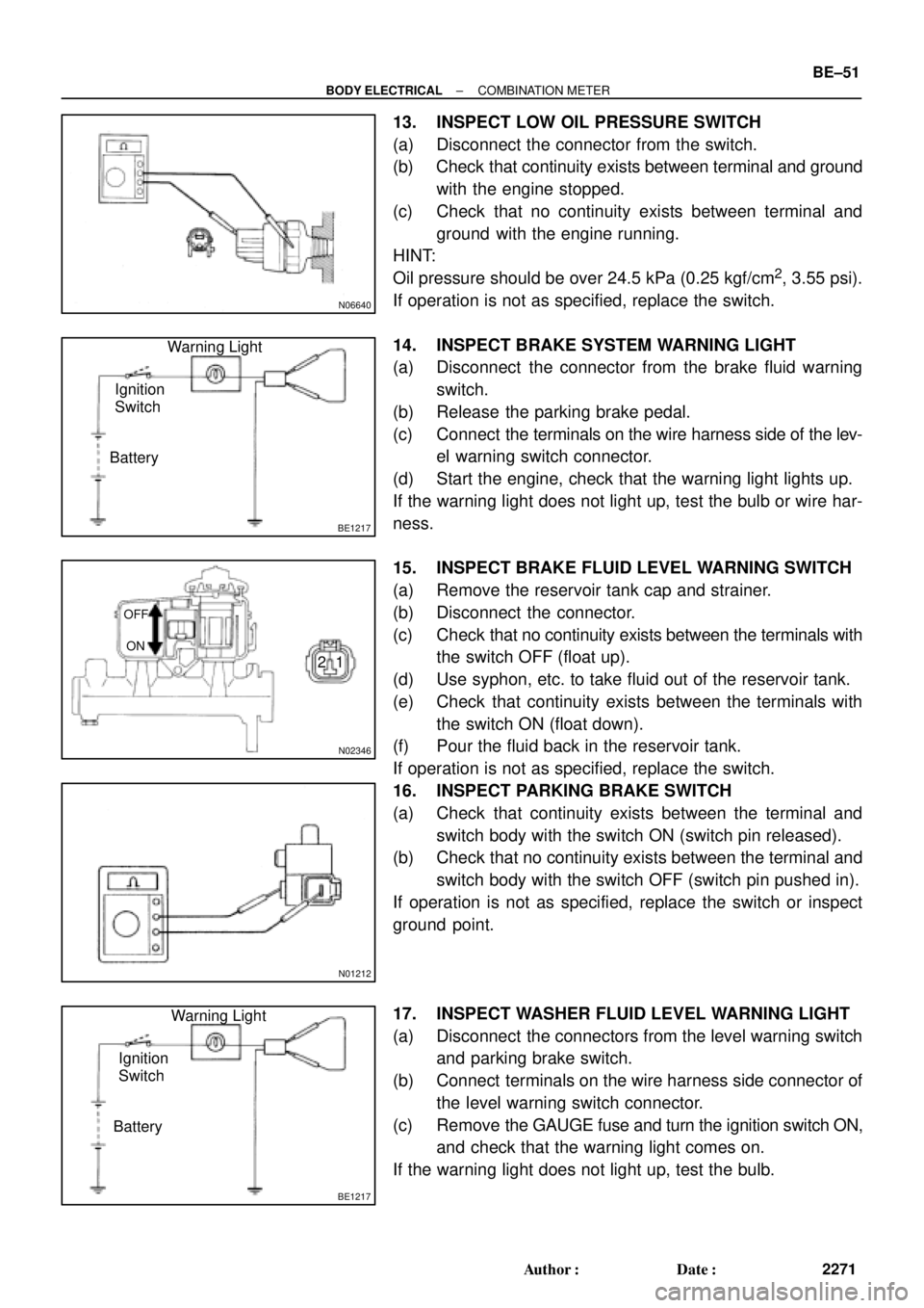 TOYOTA CAMRY 2000 Service Repair Manual N06640
BE1217
Warning Light
Ignition
Switch
Battery
N02346
OFF
ON
1 2
N01212
BE1217
Warning Light
Ignition
Switch
Battery
± BODY ELECTRICALCOMBINATION METER
BE±51
2271 Author: Date:
13. INSPECT LO TOYOTA CAMRY 2000 Service Repair Manual N06640
BE1217
Warning Light
Ignition
Switch
Battery
N02346
OFF
ON
1 2
N01212
BE1217
Warning Light
Ignition
Switch
Battery
± BODY ELECTRICALCOMBINATION METER
BE±51
2271 Author: Date:
13. INSPECT LO