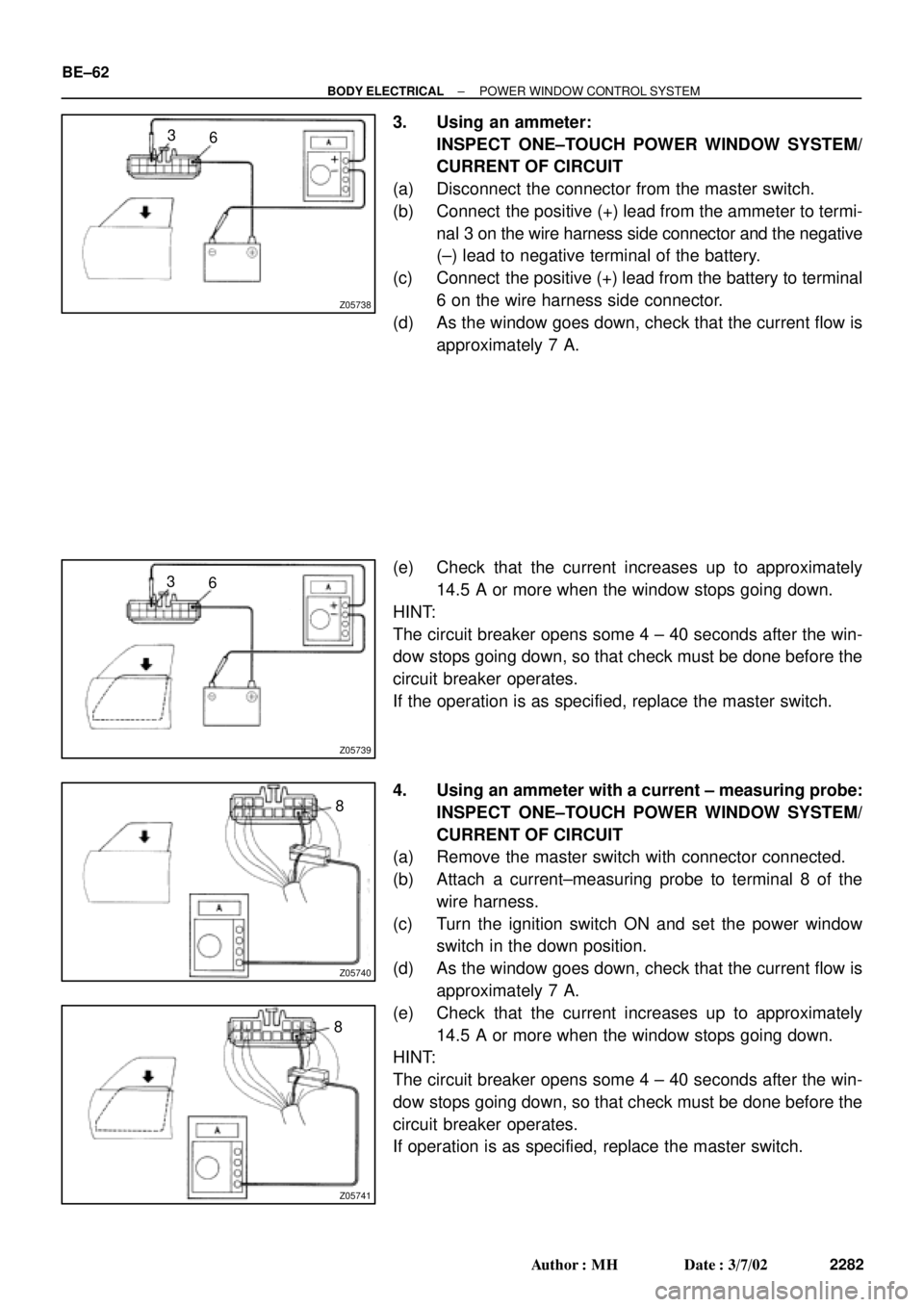 TOYOTA CAMRY 2000 Service Repair Manual Z05738
3
6
Z05739
3
6
Z05740
8
Z05741
8 BE±62
± BODY ELECTRICALPOWER WINDOW CONTROL SYSTEM
2282 Author: MH Date: 3/7/02
3. Using an ammeter:
INSPECT ONE±TOUCH POWER WINDOW SYSTEM/
CURRENT OF CIRC TOYOTA CAMRY 2000 Service Repair Manual Z05738
3
6
Z05739
3
6
Z05740
8
Z05741
8 BE±62
± BODY ELECTRICALPOWER WINDOW CONTROL SYSTEM
2282 Author: MH Date: 3/7/02
3. Using an ammeter:
INSPECT ONE±TOUCH POWER WINDOW SYSTEM/
CURRENT OF CIRC